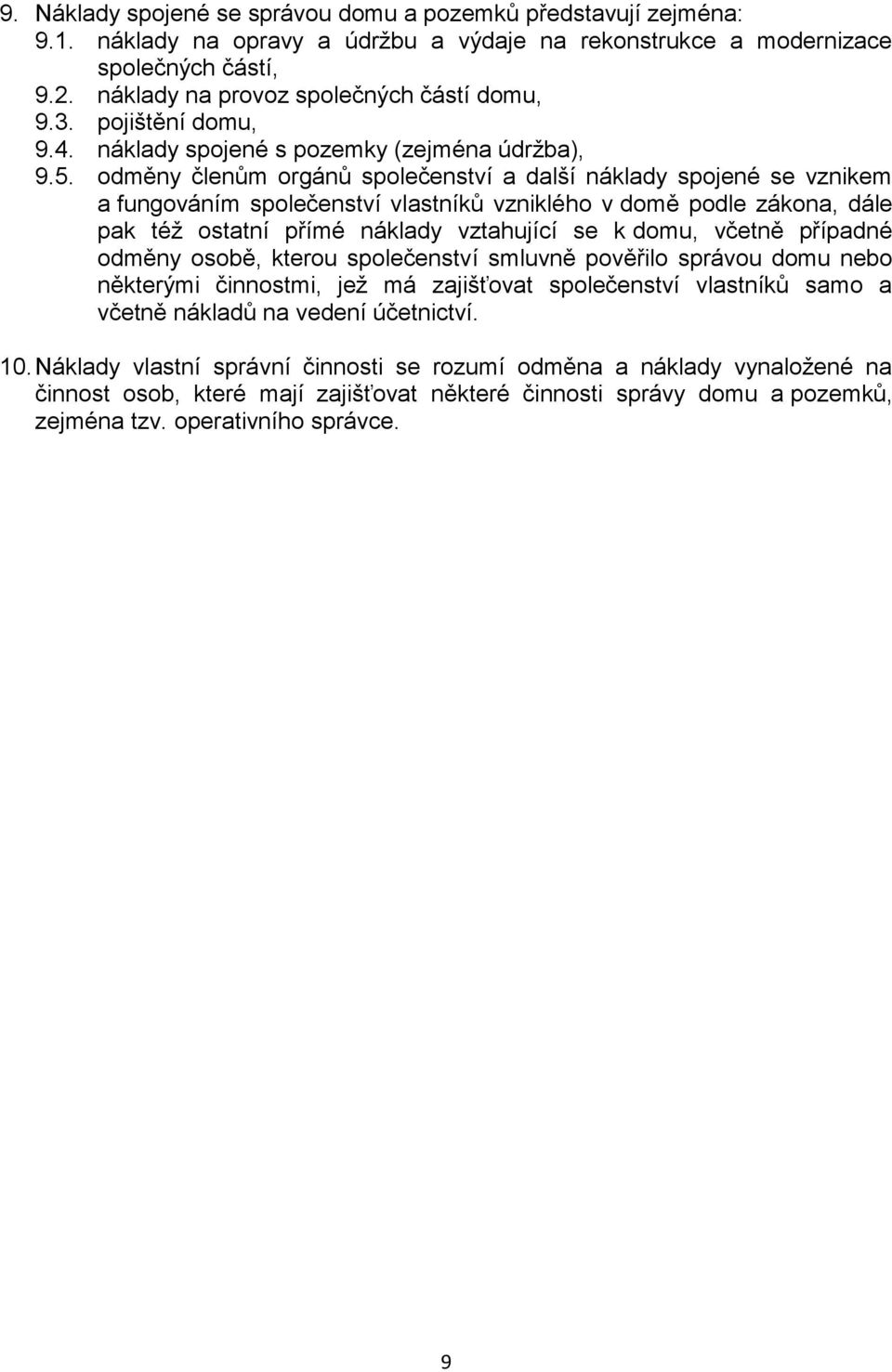 odměny členům orgánů společenství a další náklady spojené se vznikem a fungováním společenství vlastníků vzniklého v domě podle zákona, dále pak též ostatní přímé náklady vztahující se k domu, včetně