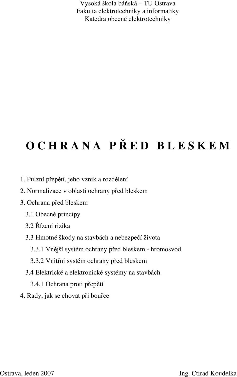 2 Řízení rizika 3.3 Hmotné škody na stavbách a nebezpečí života 3.3.1 Vnější systém ochrany před bleskem - hromosvod 3.3.2 Vnitřní systém ochrany před bleskem 3.