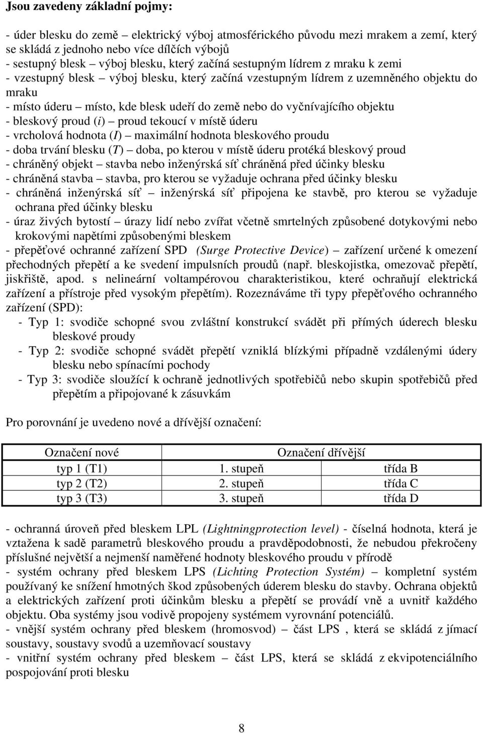 objektu - bleskový proud (i) proud tekoucí v místě úderu - vrcholová hodnota (I) maximální hodnota bleskového proudu - doba trvání blesku (T) doba, po kterou v místě úderu protéká bleskový proud -