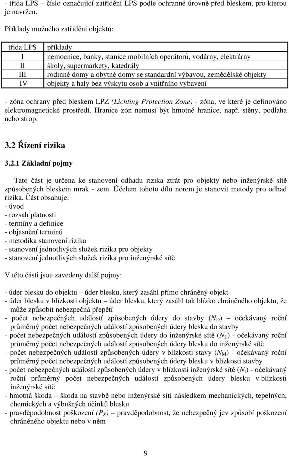 standardní výbavou, zemědělské objekty objekty a haly bez výskytu osob a vnitřního vybavení - zóna ochrany před bleskem LPZ (Lichting Protection Zone) - zóna, ve které je definováno elektromagnetické