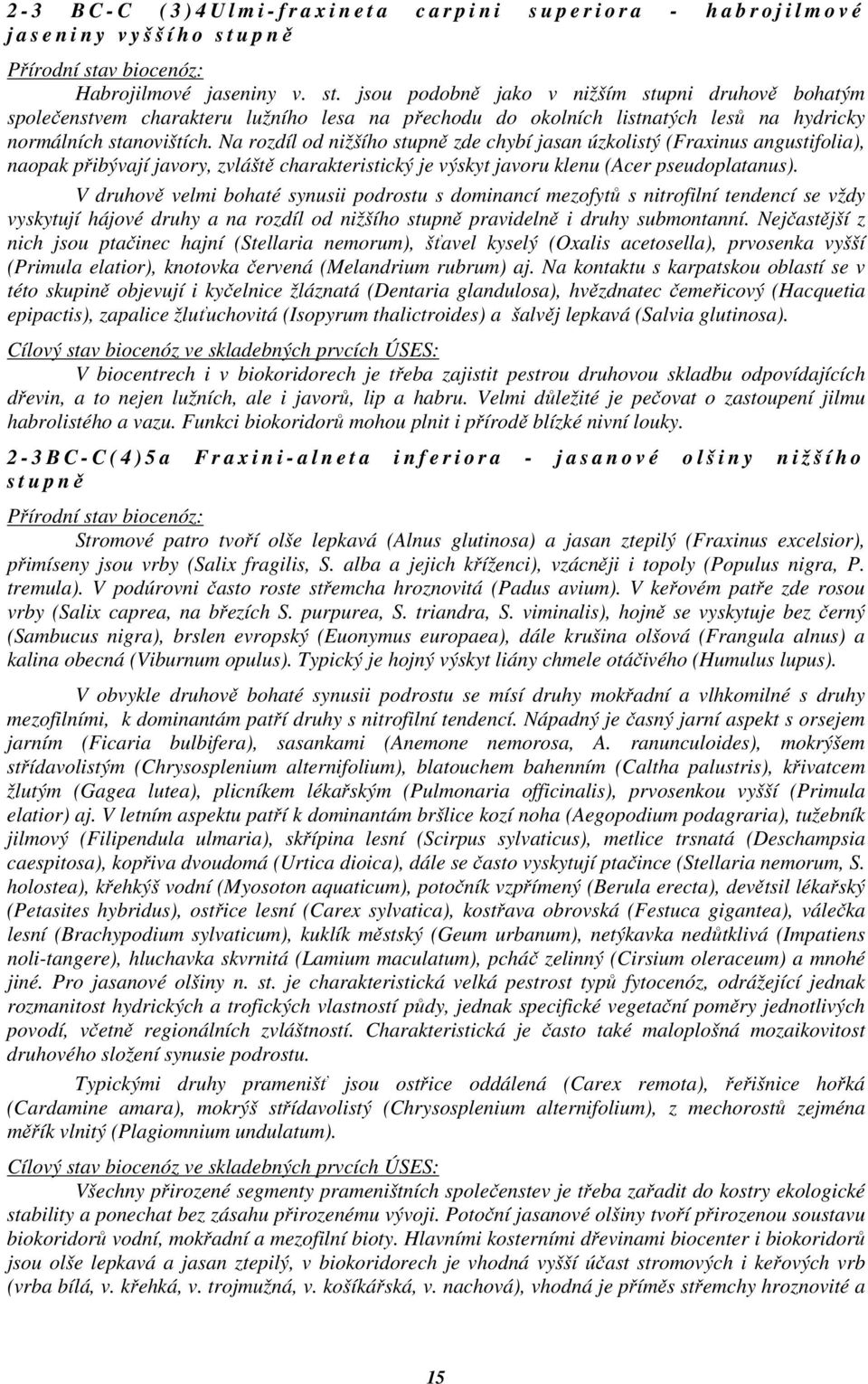 jsou podobně jako v nižším stupni druhově bohatým společenstvem charakteru lužního lesa na přechodu do okolních listnatých lesů na hydricky normálních stanovištích.