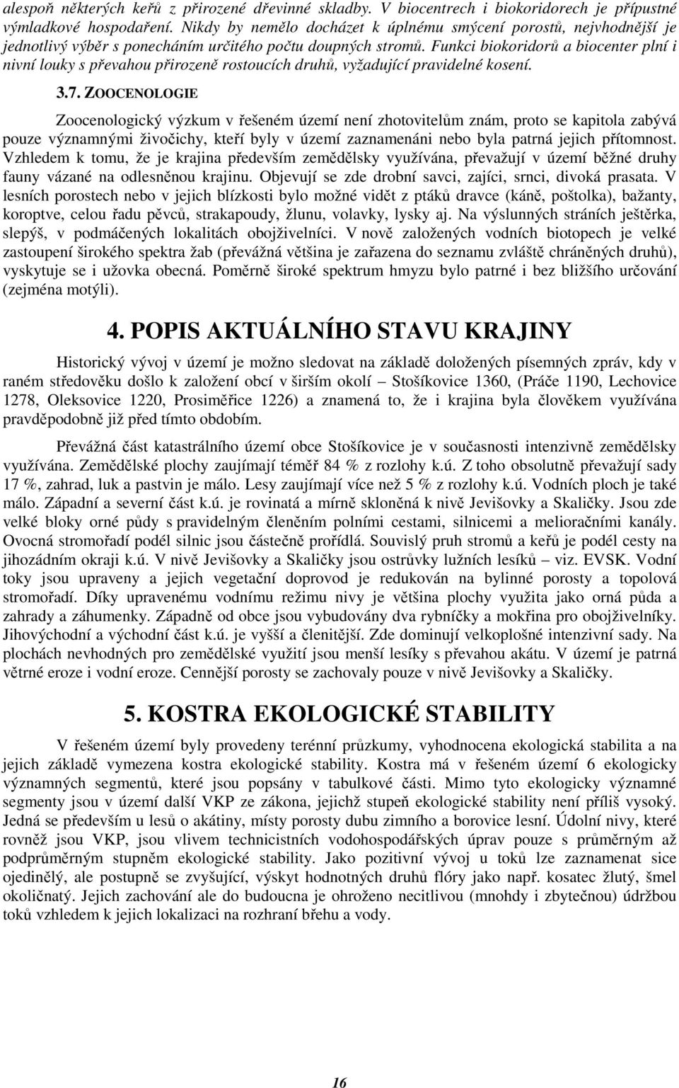 Funkci biokoridorů a biocenter plní i nivní louky s převahou přirozeně rostoucích druhů, vyžadující pravidelné kosení. 3.7.