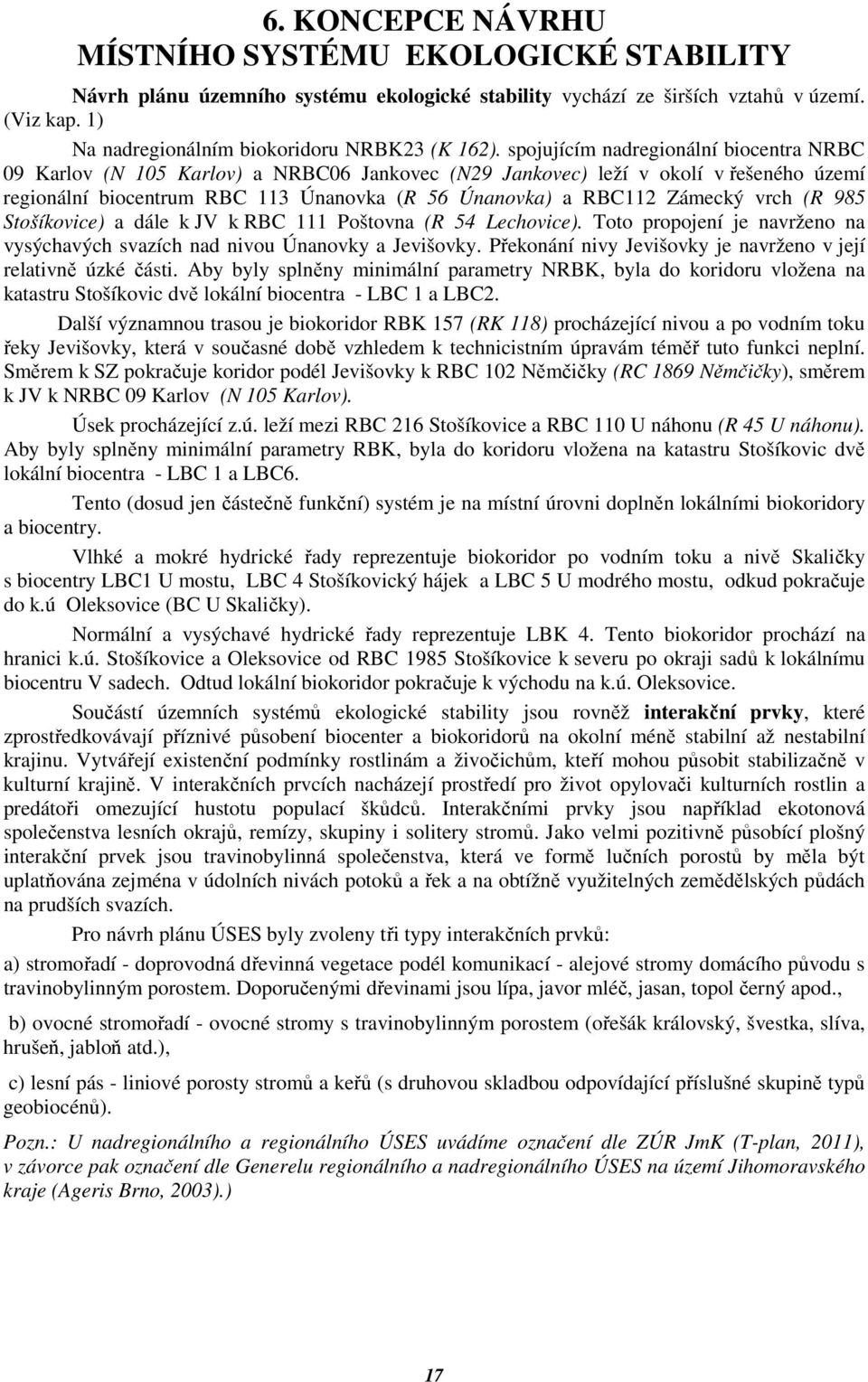 vrch (R 985 Stošíkovice) a dále k JV k RBC 111 Poštovna (R 54 Lechovice). Toto propojení je navrženo na vysýchavých svazích nad nivou Únanovky a Jevišovky.