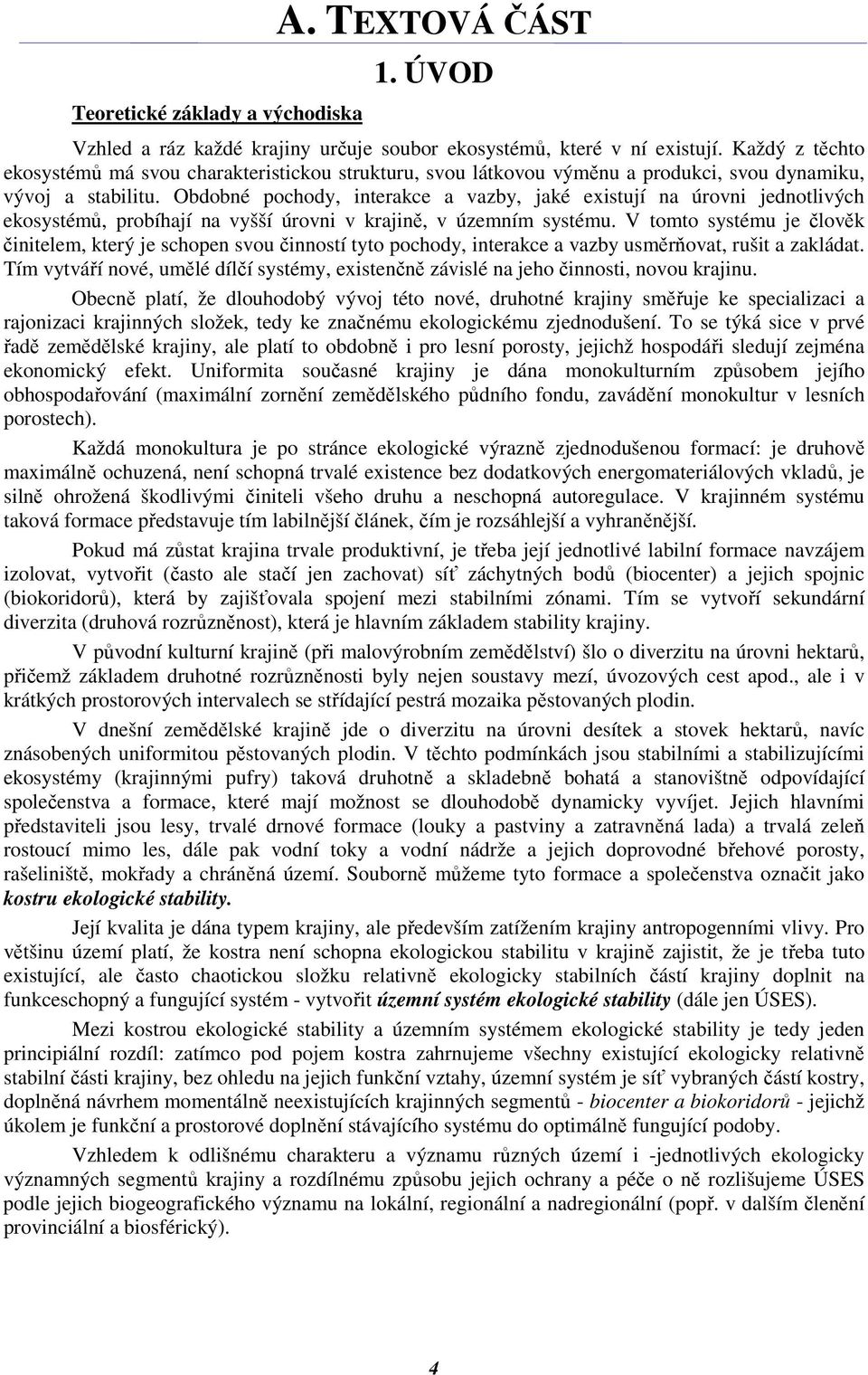 Obdobné pochody, interakce a vazby, jaké existují na úrovni jednotlivých ekosystémů, probíhají na vyšší úrovni v krajině, v územním systému.