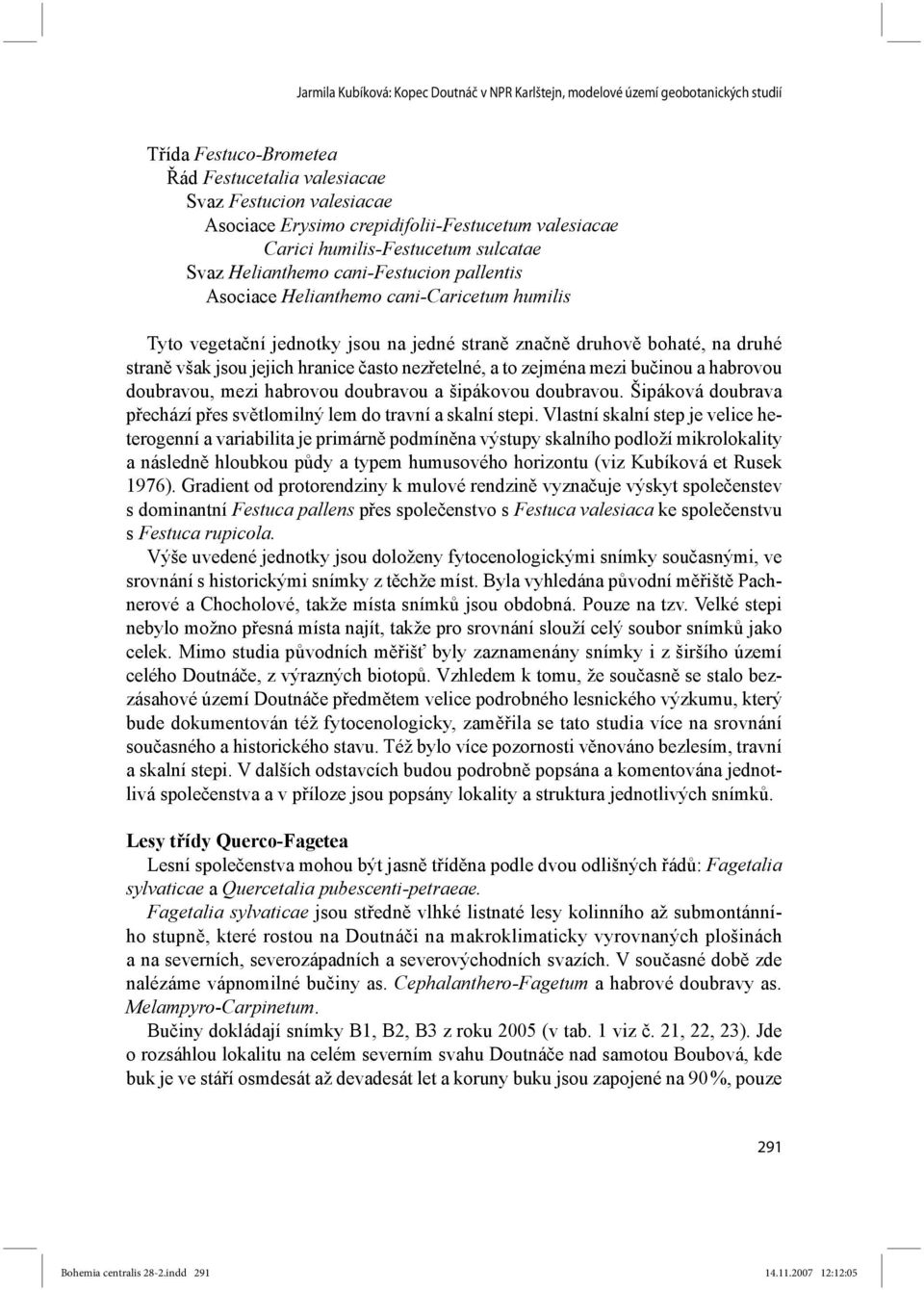 straně značně druhově bohaté, na druhé straně však jsou jejich hranice často nezřetelné, a to zejména mezi bučinou a habrovou doubravou, mezi habrovou doubravou a šipákovou doubravou.