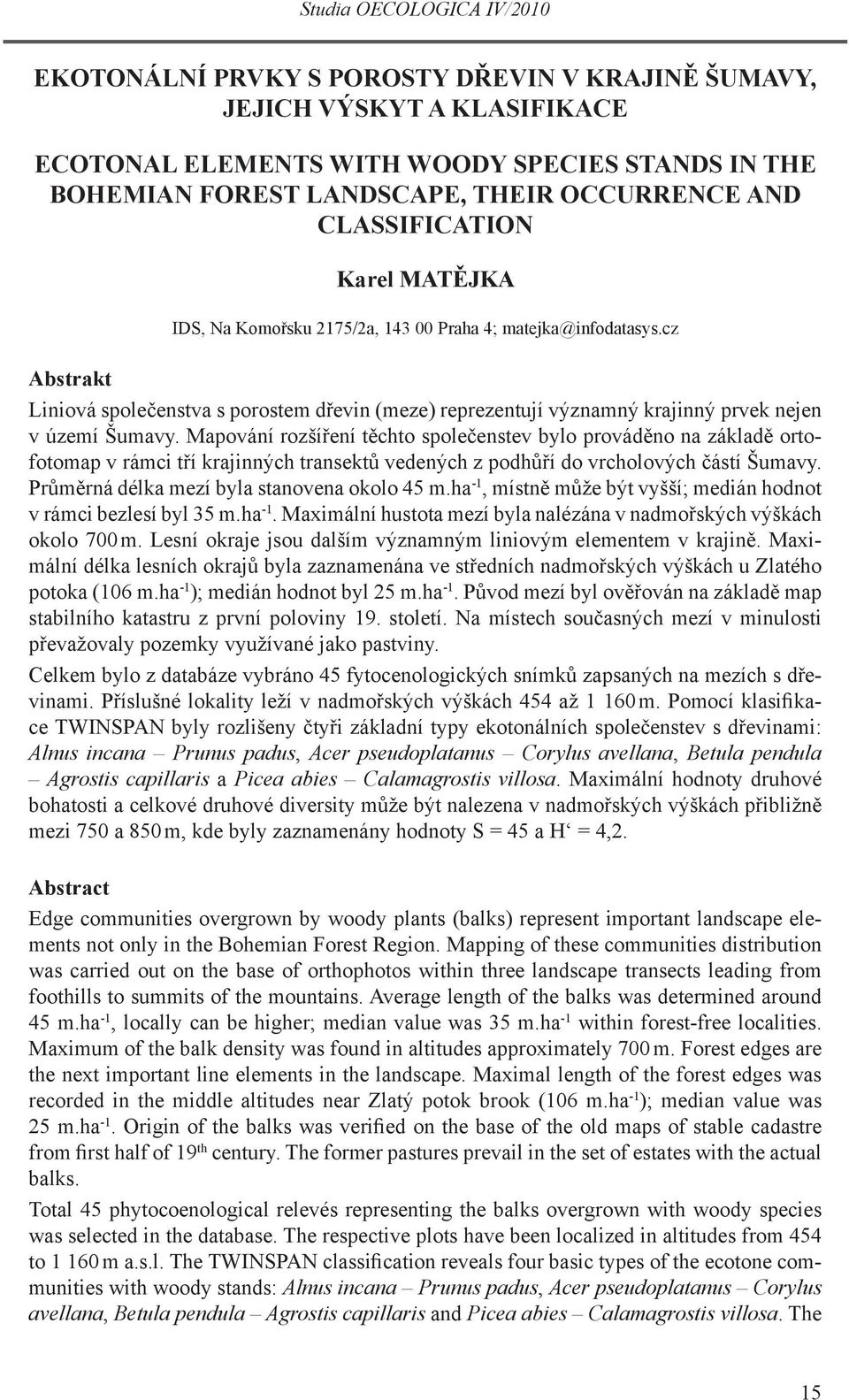 Mapování rozšíření těchto společenstev bylo prováděno na základě ortofotomap v rámci tří krajinných transektů vedených z podhůří do vrcholových částí Šumavy.