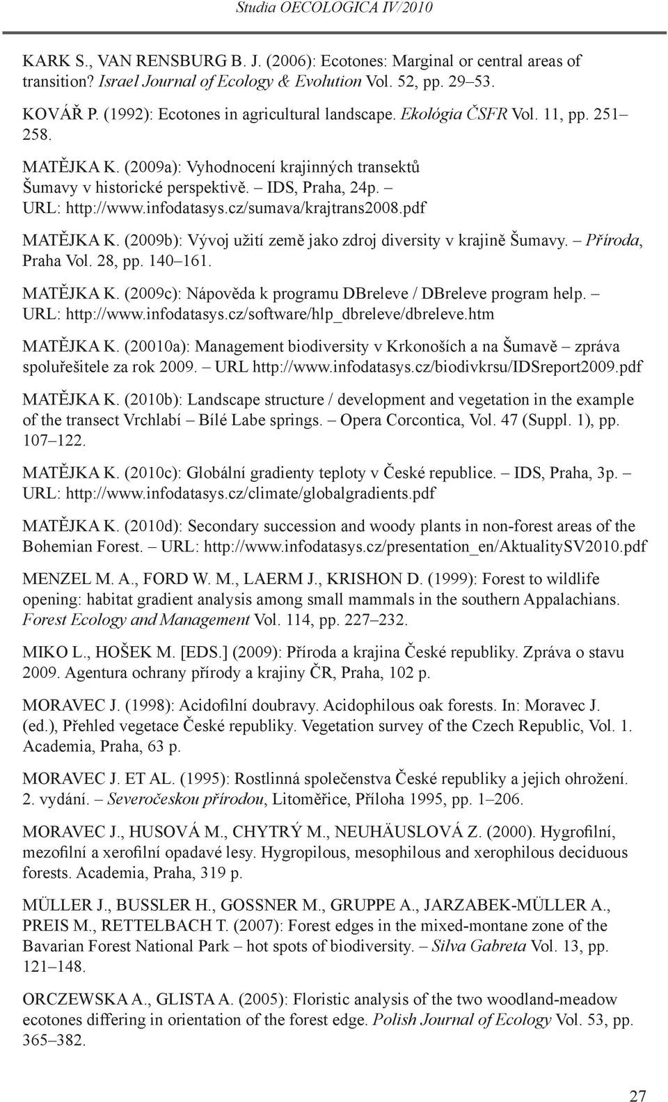 pdf MATĚJKA K. (2009b): Vývoj užití země jako zdroj diversity v krajině Šumavy. Příroda, Praha Vol. 28, pp. 140 161. MATĚJKA K. (2009c): Nápověda k programu DBreleve / DBreleve program help.