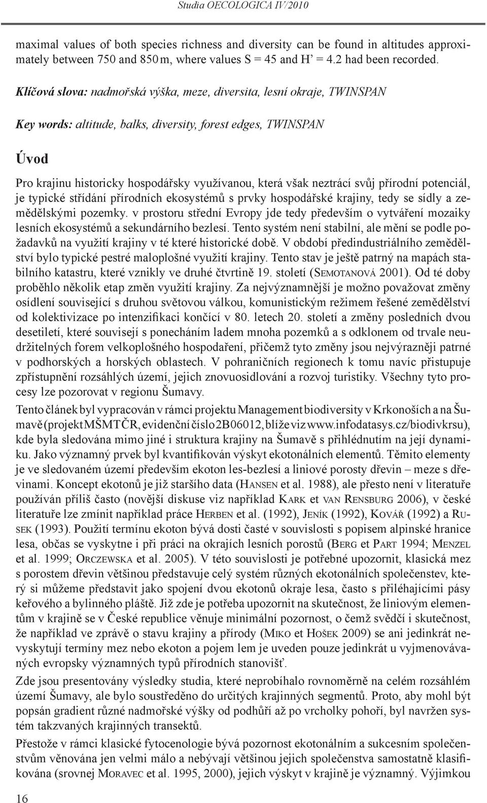 neztrácí svůj přírodní potenciál, je typické střídání přírodních ekosystémů s prvky hospodářské krajiny, tedy se sídly a zemědělskými pozemky.