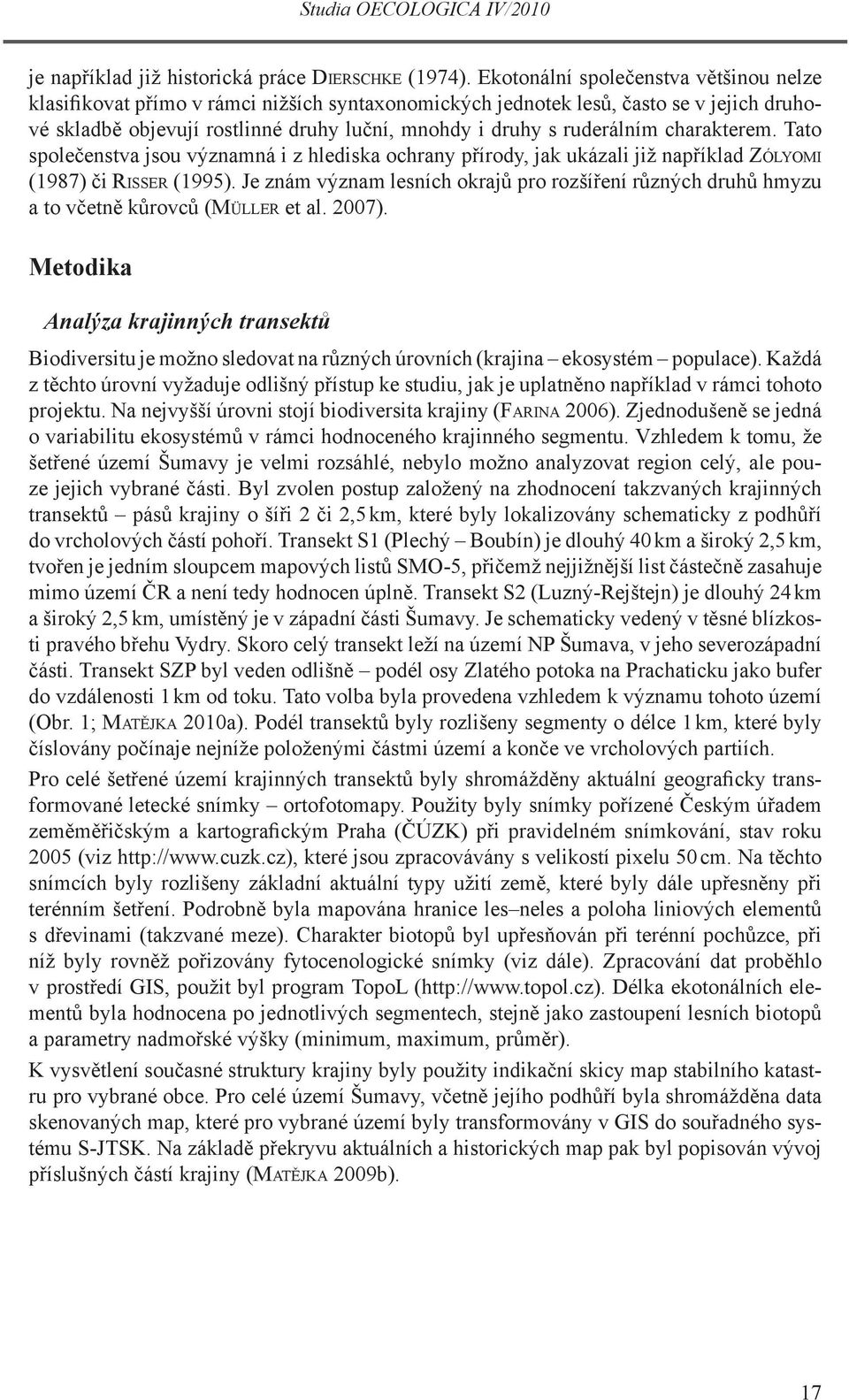 charakterem. Tato společenstva jsou významná i z hlediska ochrany přírody, jak ukázali již například Zólyomi (1987) či Risser (1995).