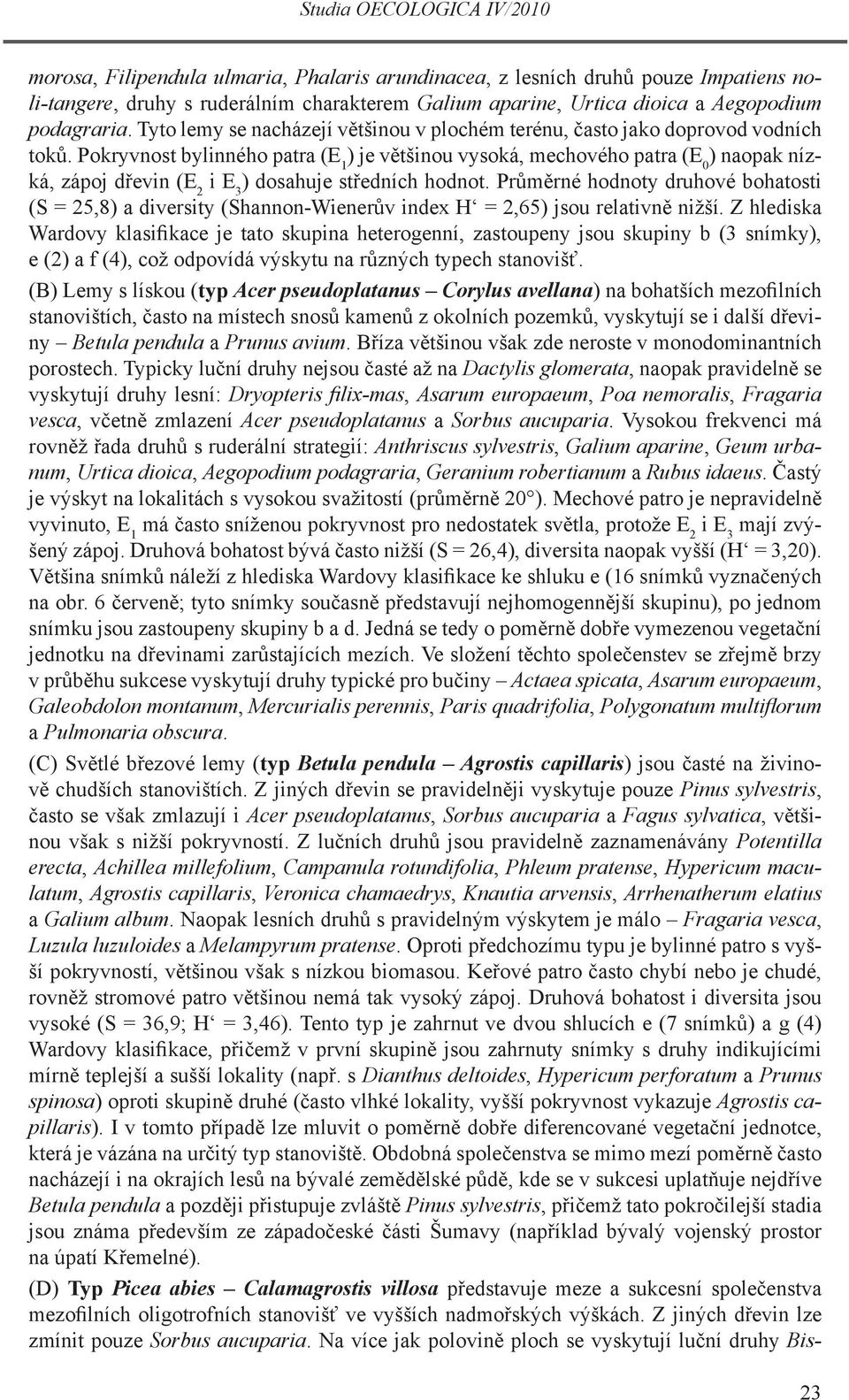 Pokryvnost bylinného patra (E 1 ) je většinou vysoká, mechového patra (E 0 ) naopak nízká, zápoj dřevin (E 2 i E 3 ) dosahuje středních hodnot.