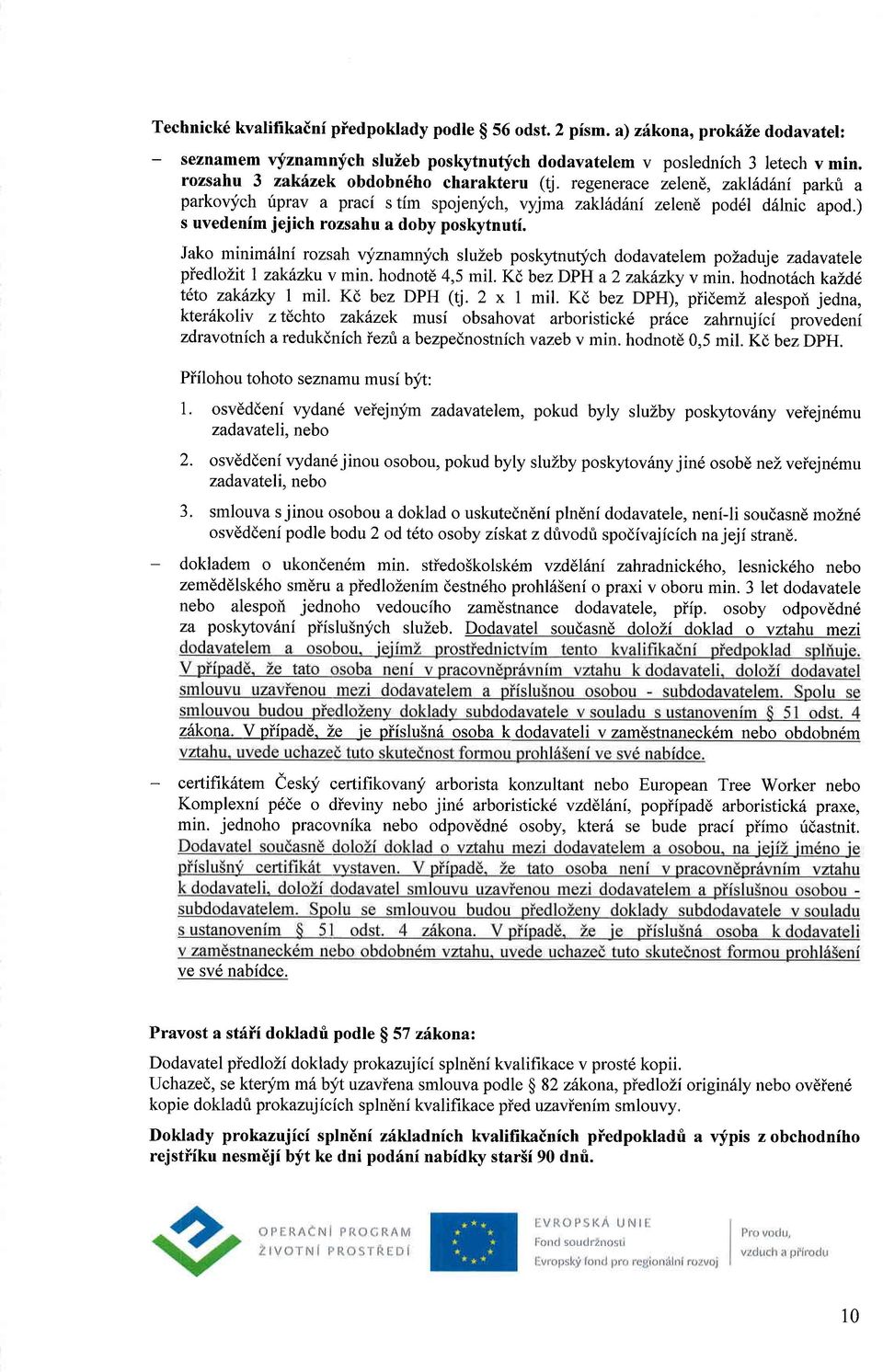 ) s uvedenim jejich rozsahu a doby poskytnuti. Jako minim6lni rozsah vyznamnych sluzeb posk5,tnutych dodavatelem pozaduj e zadavatele piedlozit I zakhzku v min. hodnotd 4,5 mil.