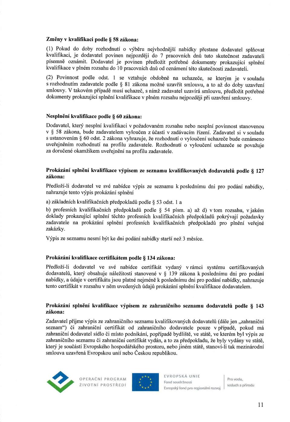 (2) Povinnost podle odst. 1 se vztahuje obdobn6 na uchazede, se kteqim je v souladu srozhodnutimzadavatele podle $ 8l z6kona molnd tzaviit smlouvu, ato ai, do doby uzavieni smlouvy.