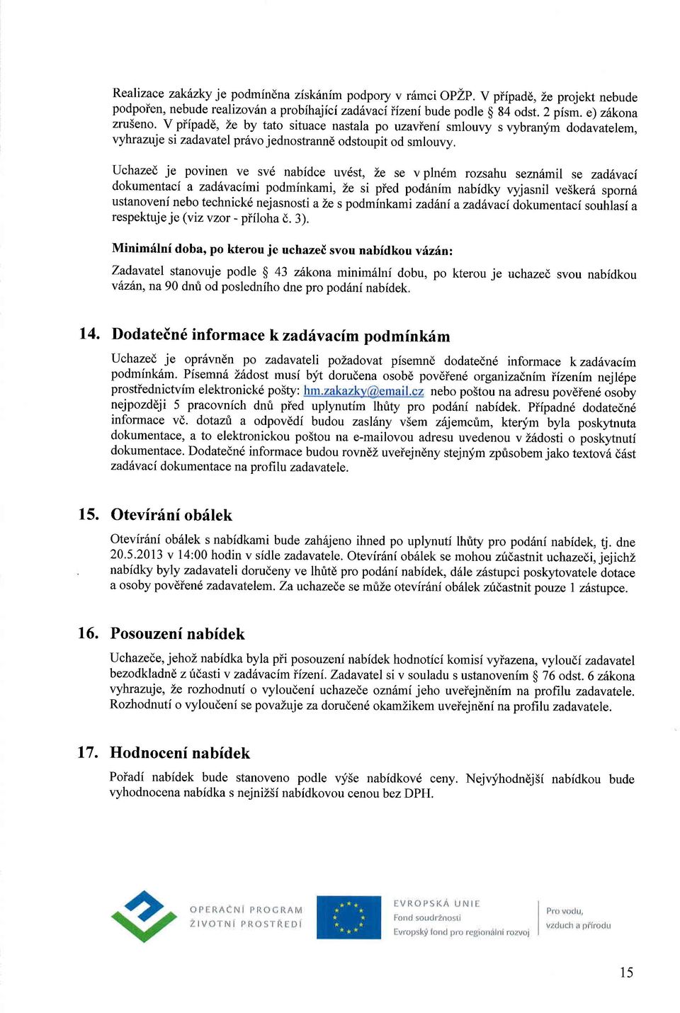 uv6st, Ze se v pln6m rozsahu sezn6mil se zadhvaci dokumentaci a zadhvacimi podminkami, Le si pied pod6nim nabidky vy,jasnil ve5ker6 sporn6 ustanoveni nebo technick6 nejasnosti a Ze s podminkami