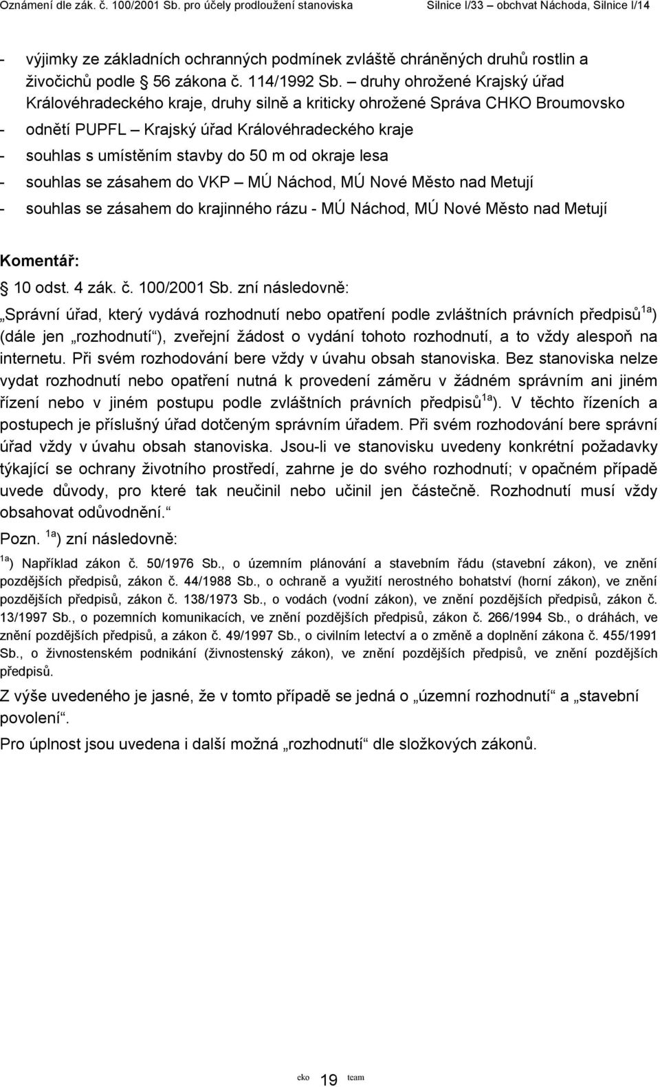 okraje lesa - souhlas se zásahem do VKP MÚ Náchod, MÚ Nové Město nad Metují - souhlas se zásahem do krajinného rázu - MÚ Náchod, MÚ Nové Město nad Metují Komentář: 10 odst. 4 zák. č. 100/2001 Sb.