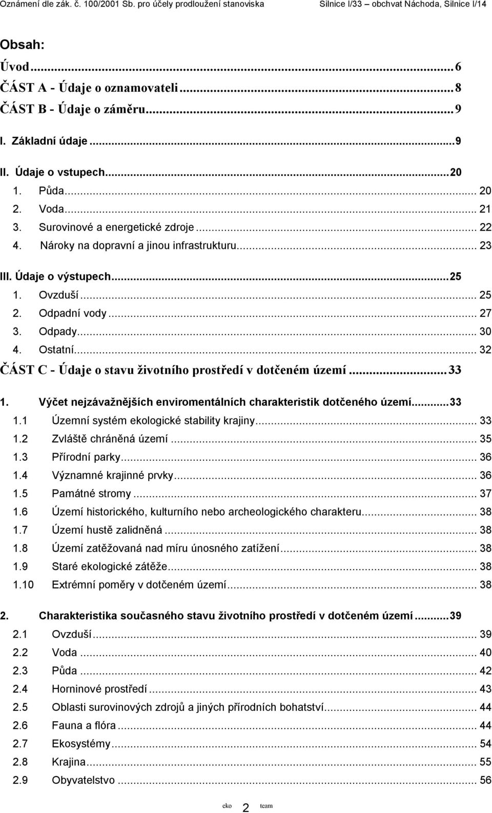 ..32 ČÁST C - Údaje o stavu životního prostředí v dotčeném území...33 1. Výčet nejzávažnějších enviromentálních charakteristik dotčeného území...33 1.1 Územní systém logické stability krajiny...33 1.2 Zvláště chráněná území.