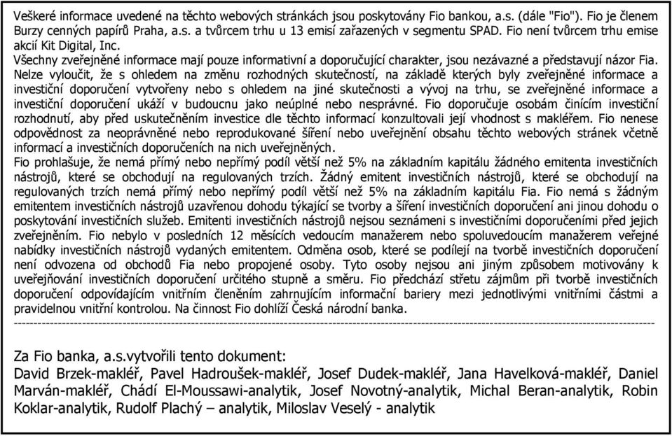 Nelze vyloučit, že s ohledem na změnu rozhodných skutečností, na základě kterých byly zveřejněné informace a investiční doporučení vytvořeny nebo s ohledem na jiné skutečnosti a vývoj na trhu, se