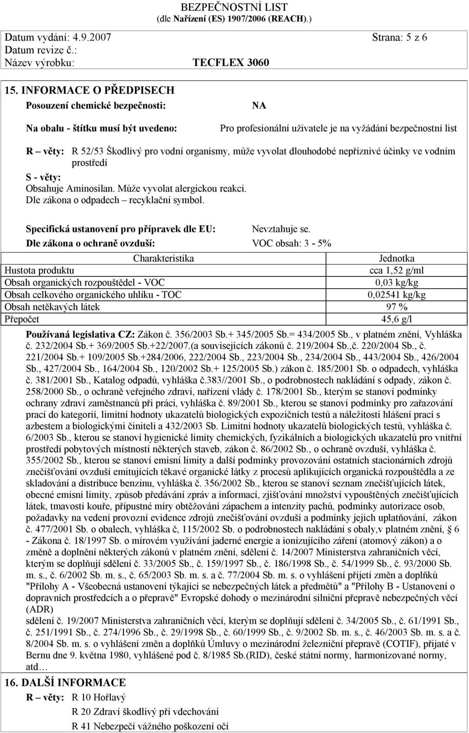 může vyvolat dlouhodobé nepříznivé účinky ve vodním prostředí S - věty: Obsahuje Aminosilan. Může vyvolat alergickou reakci. Dle zákona o odpadech recyklační symbol.