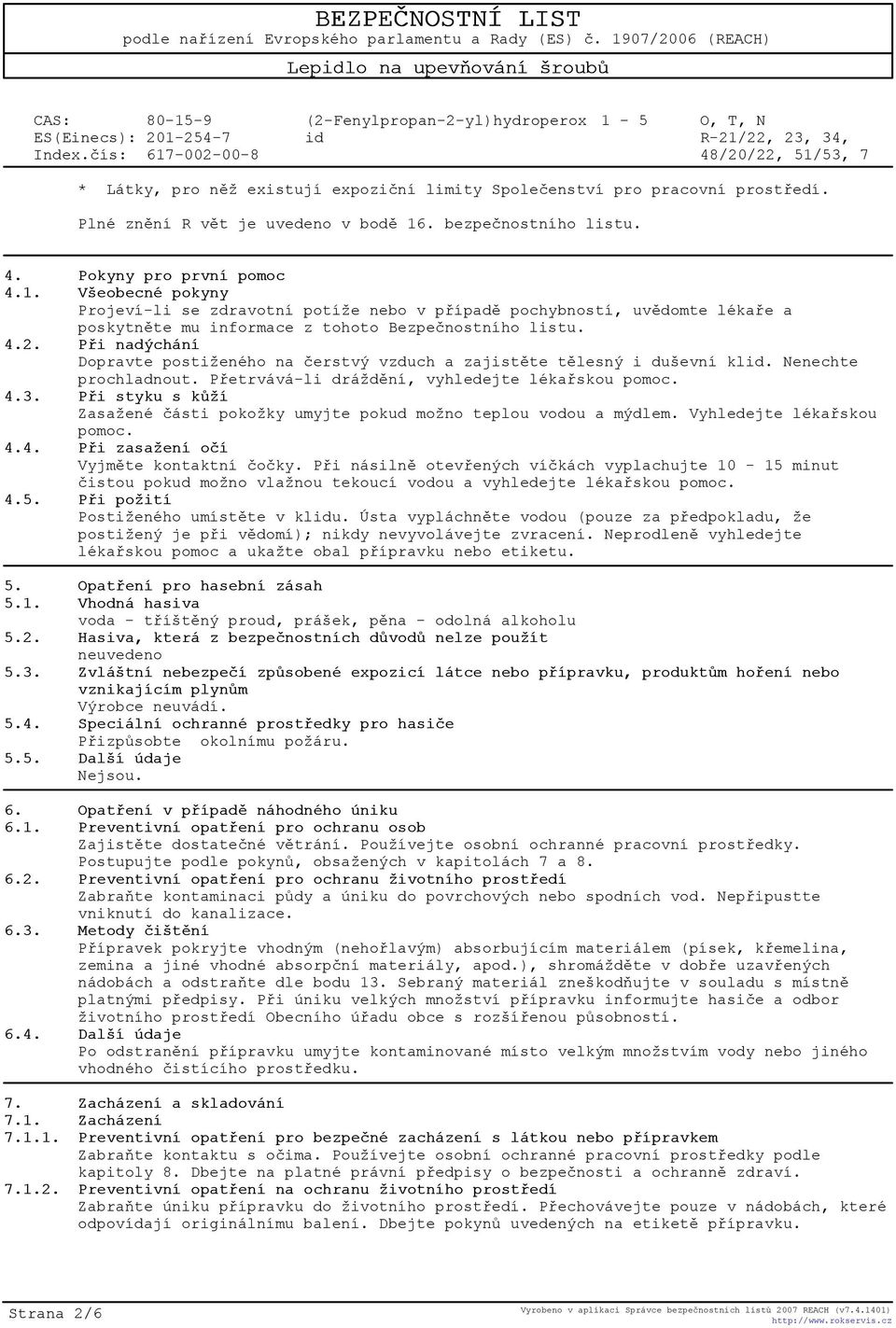 Plné znìní R vìt je uvedeno v bodì 16. bezpeènostního listu. 4. Pokyny pro první pomoc 4.1. Všeobecné pokyny Projeví-li se zdravotní potíže nebo v pøípadì pochybností, uvìdomte lékaøe a poskytnìte mu informace z tohoto Bezpeènostního listu.