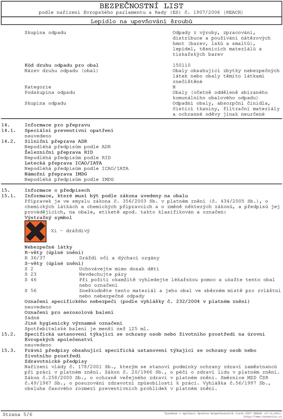 Skupina odpadu Odpadní obaly, absorpèní èinidla, èisticí tkaniny, filtraèní materiály a ochranné odìvy jinak neurèené 14. Informace pro pøepravu 14.1. Speciální preventivní opatøení 14.2.