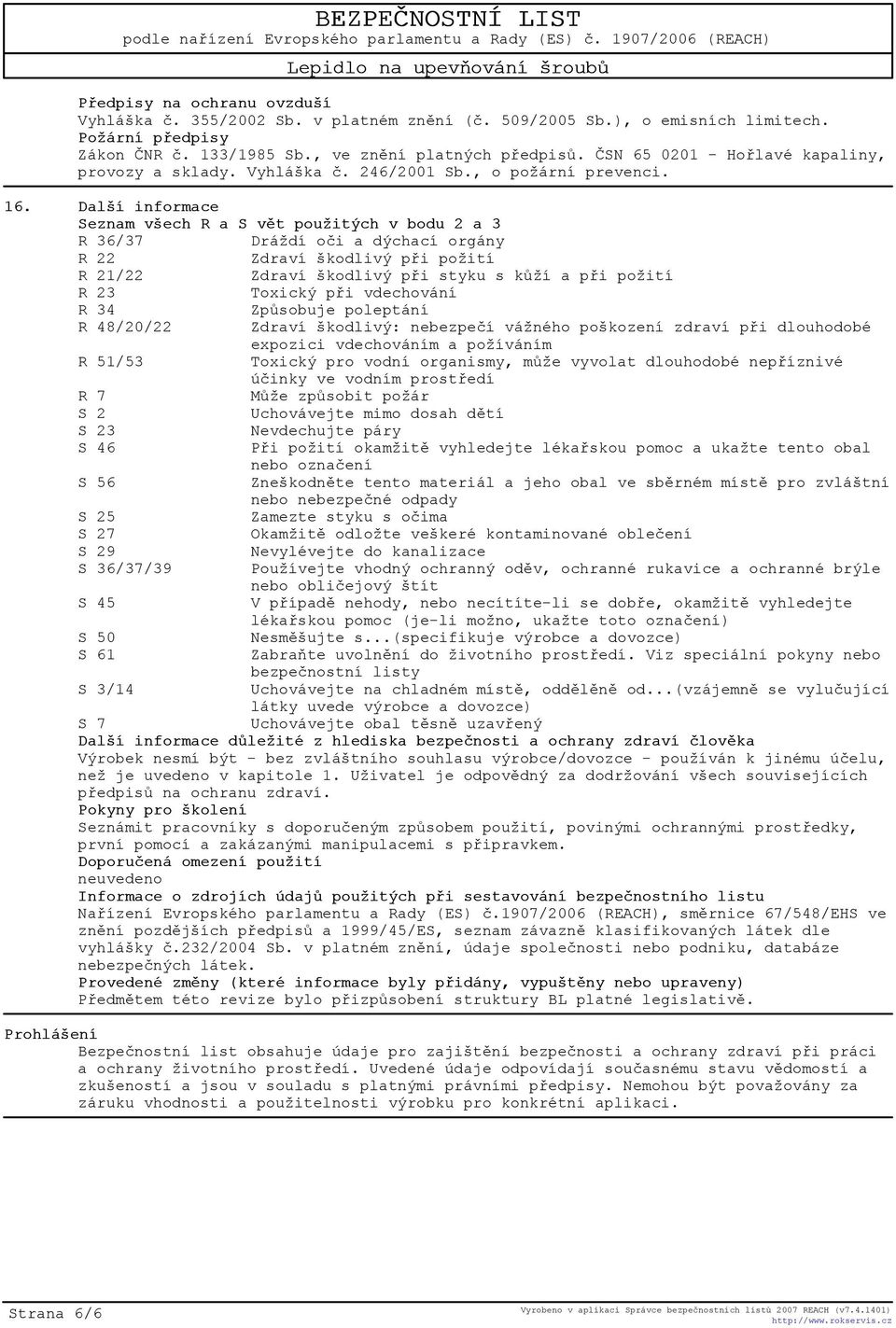Další informace Seznam všech R a S vìt použitých v bodu 2 a 3 R 36/37 Dráždí oèi a dýchací orgány R 22 Zdraví škodlivý pøi požití R 21/22 Zdraví škodlivý pøi styku s kùží a pøi požití R 23 Toxický