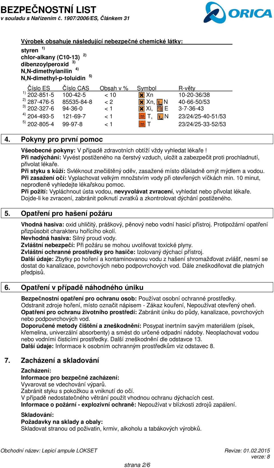 1 T 23/24/25-33-52/53 4. Pokyny pro první pomoc Všeobecné pokyny: V případě zdravotních obtíží vždy vyhledat lékaře!