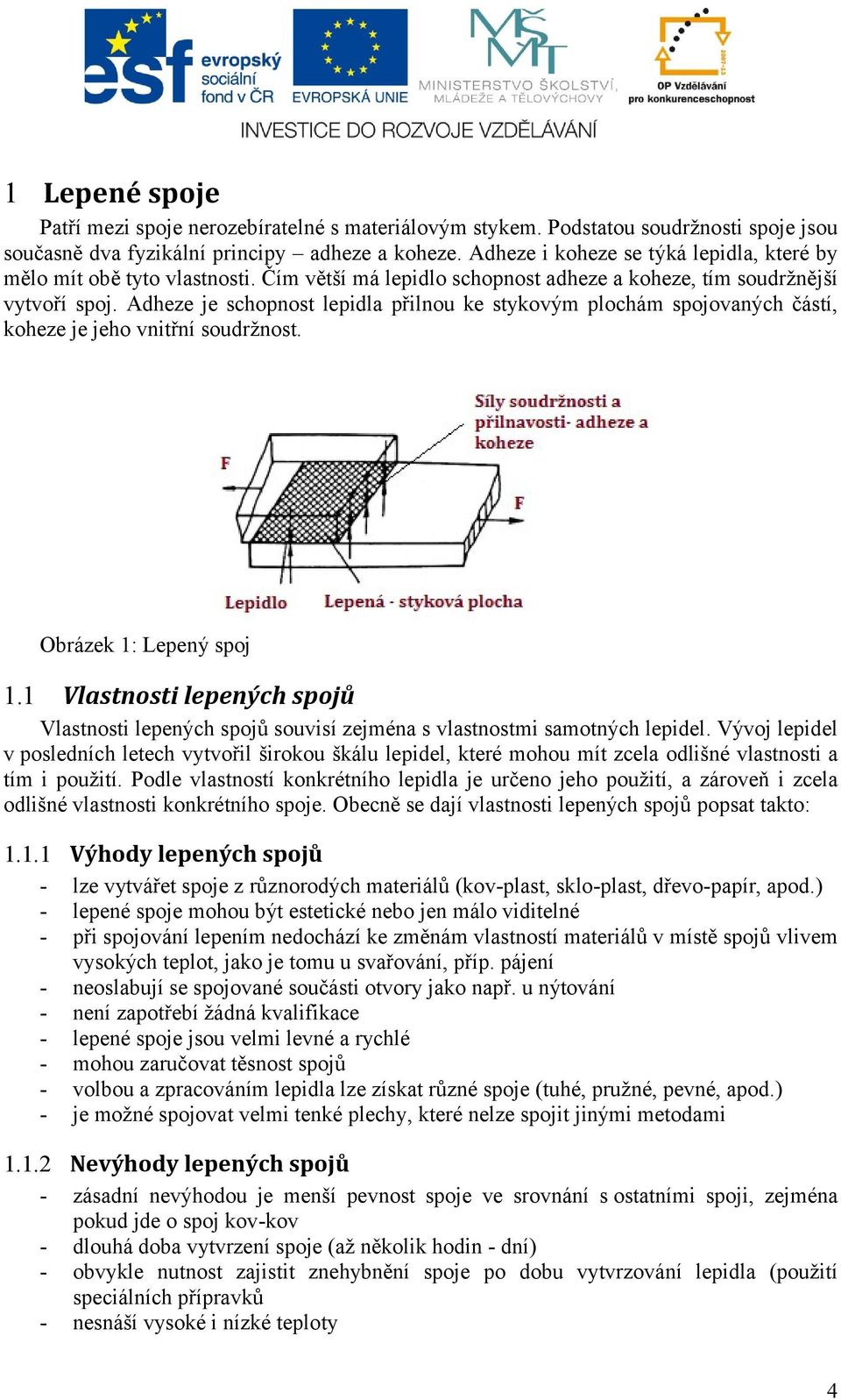 Adheze je schopnost lepidla přilnou ke stykovým plochám spojovaných částí, koheze je jeho vnitřní soudržnost. Obrázek 1: Lepený spoj 1.