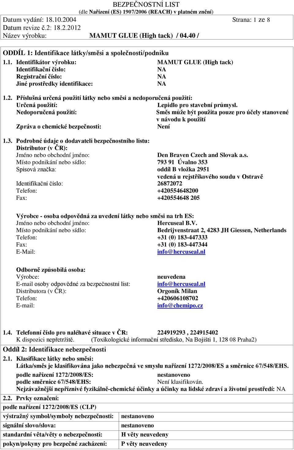 Nedoporučená použití: Směs může být použita pouze pro účely stanovené v návodu k použití Zpráva o chemické bezpečnosti: Není 1.3.