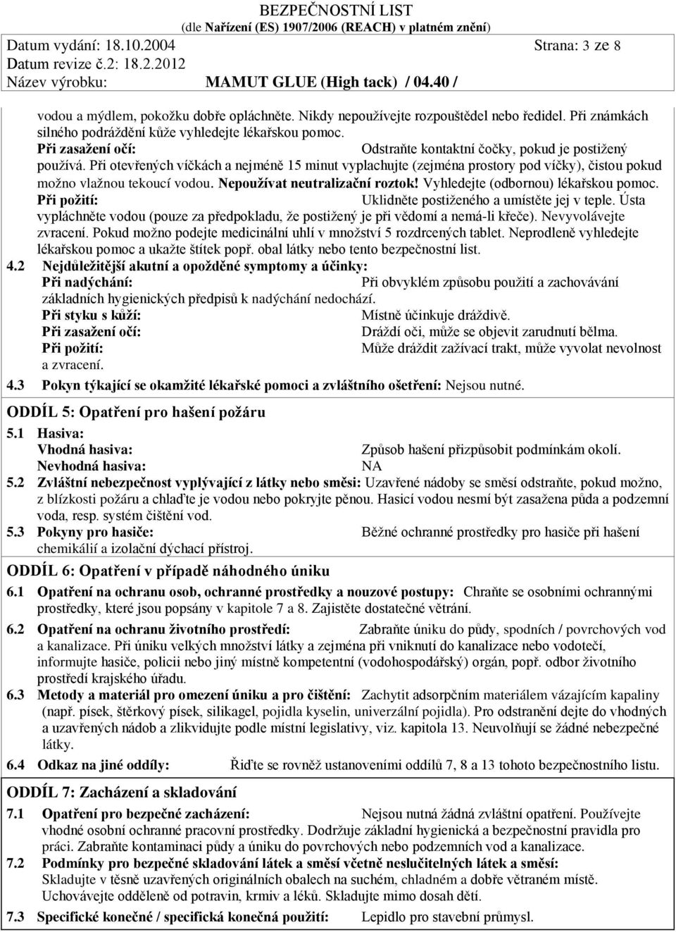 Nepoužívat neutralizační roztok! Vyhledejte (odbornou) lékařskou pomoc. Při požití: Uklidněte postiženého a umístěte jej v teple.