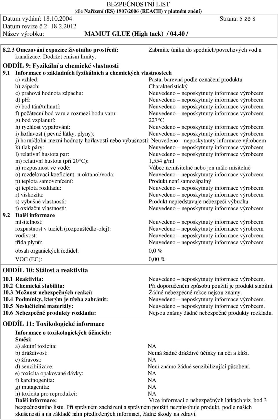 1 Informace o základních fyzikálních a chemických vlastnostech a) vzhled: Pasta, barevná podle označení produktu b) zápach: Charakteristický c) prahová hodnota zápachu: Neuvedeno neposkytnuty