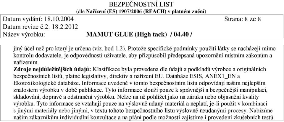 Zdroje nejdůležitějších údajů: Klasifikace byla provedena dle údajů a podkladů výrobce a originálních bezpečnostních listů, platné legislativy, direktiv a nařízení EU.