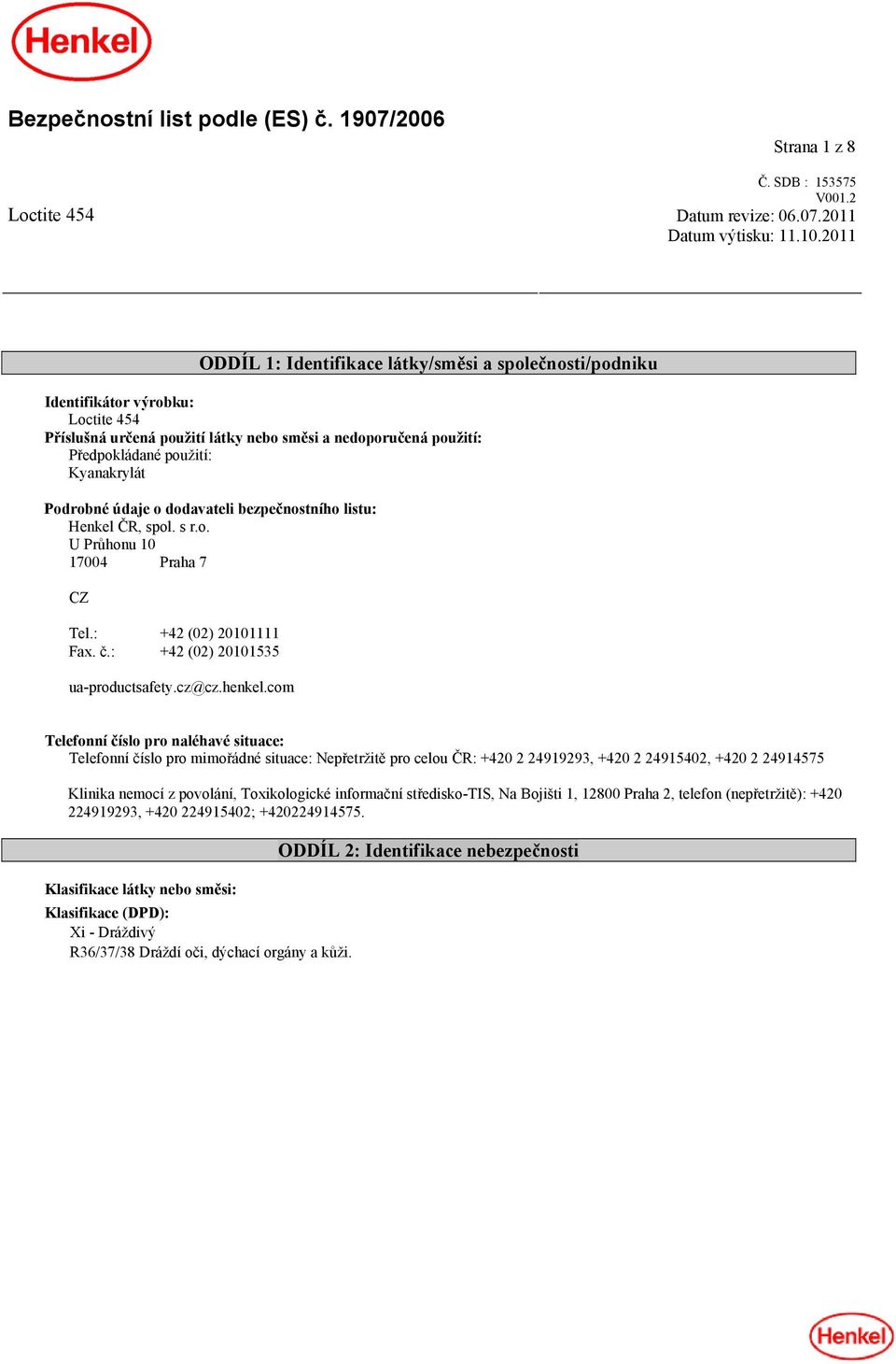 Podrobné údaje o dodavateli bezpečnostního listu: Henkel ČR, spol. s r.o. U Průhonu 10 17004 Praha 7 CZ Tel.: +42 (02) 20101111 Fax. č.: +42 (02) 20101535 ua-productsafety.cz@cz.henkel.