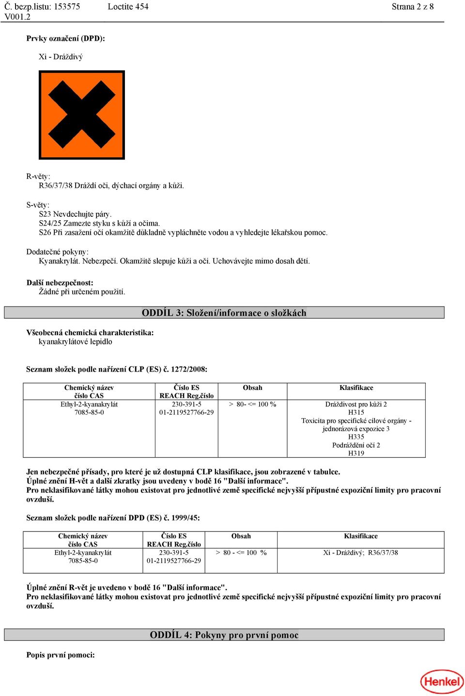 Další nebezpečnost: Žádné při určeném použití. Všeobecná chemická charakteristika: kyanakrylátové lepidlo ODDÍL 3: Složení/informace o složkách Seznam složek podle nařízení CLP (ES) č.