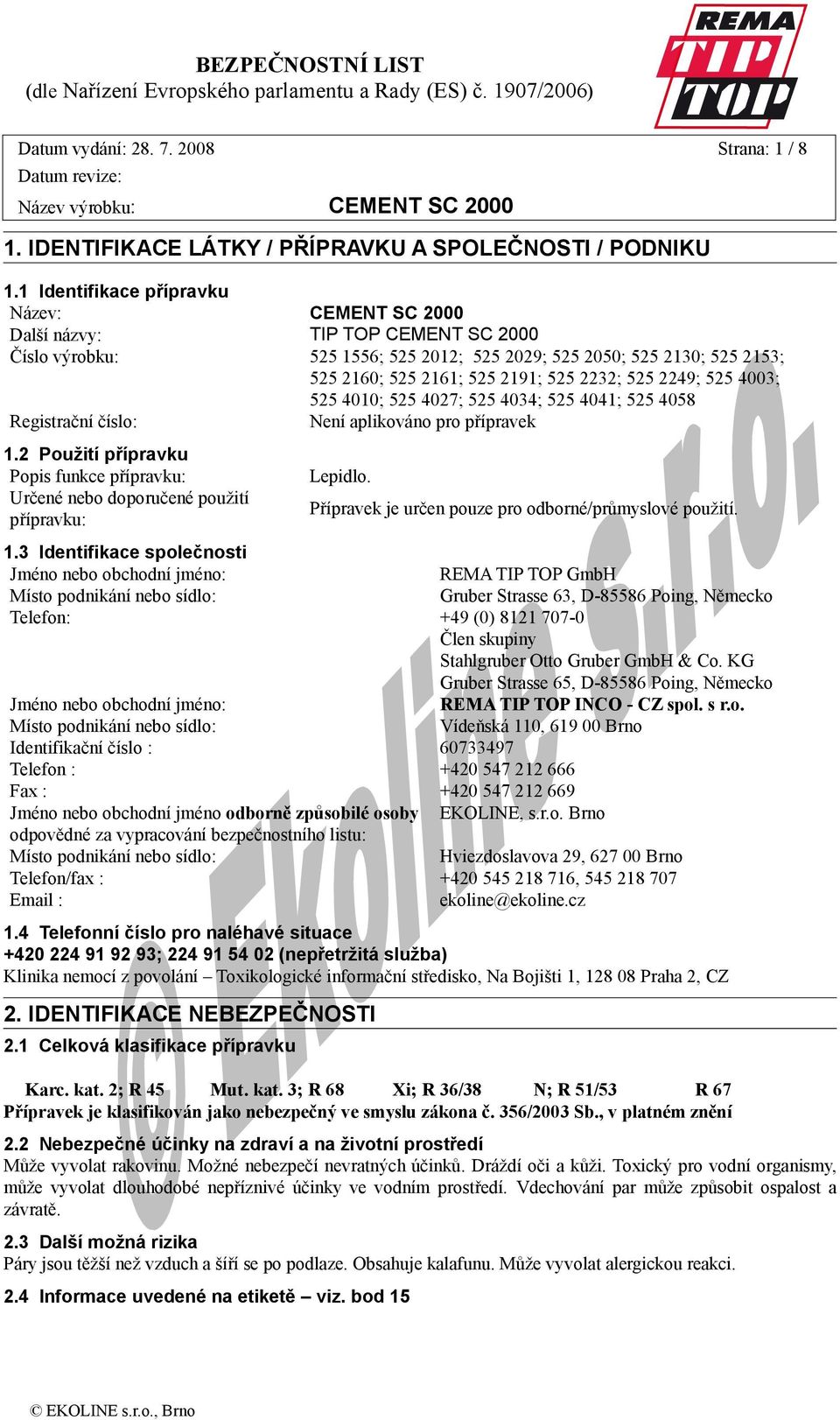 525 2249; 525 4003; 525 4010; 525 4027; 525 4034; 525 4041; 525 4058 Registrační číslo: Není aplikováno pro přípravek 1.