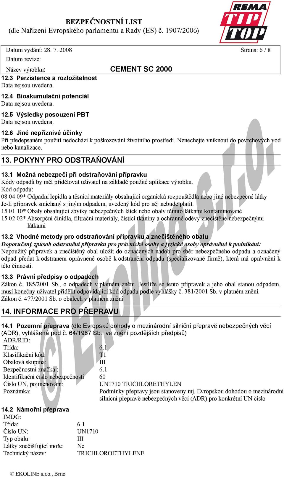 1 Možná nebezpečí při odstraňování přípravku Kódy odpadů by měl přidělovat uživatel na základě použité aplikace výrobku.