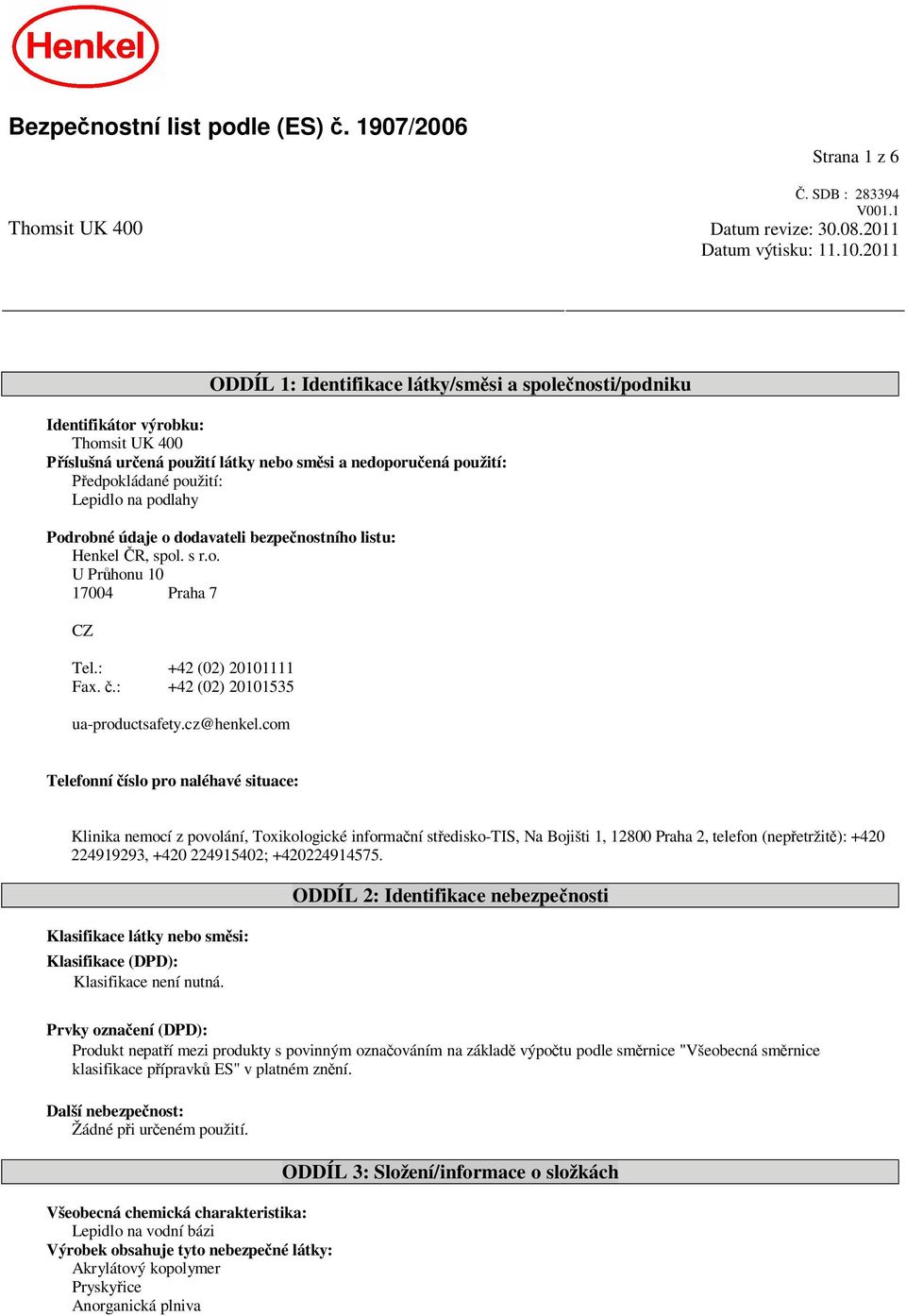 podlahy Podrobné údaje o dodavateli bezpe nostního listu: Henkel R, spol. s r.o. U Pr honu 10 17004 Praha 7 CZ Tel.: +42 (02) 20101111 Fax..: +42 (02) 20101535 ua-productsafety.cz@henkel.