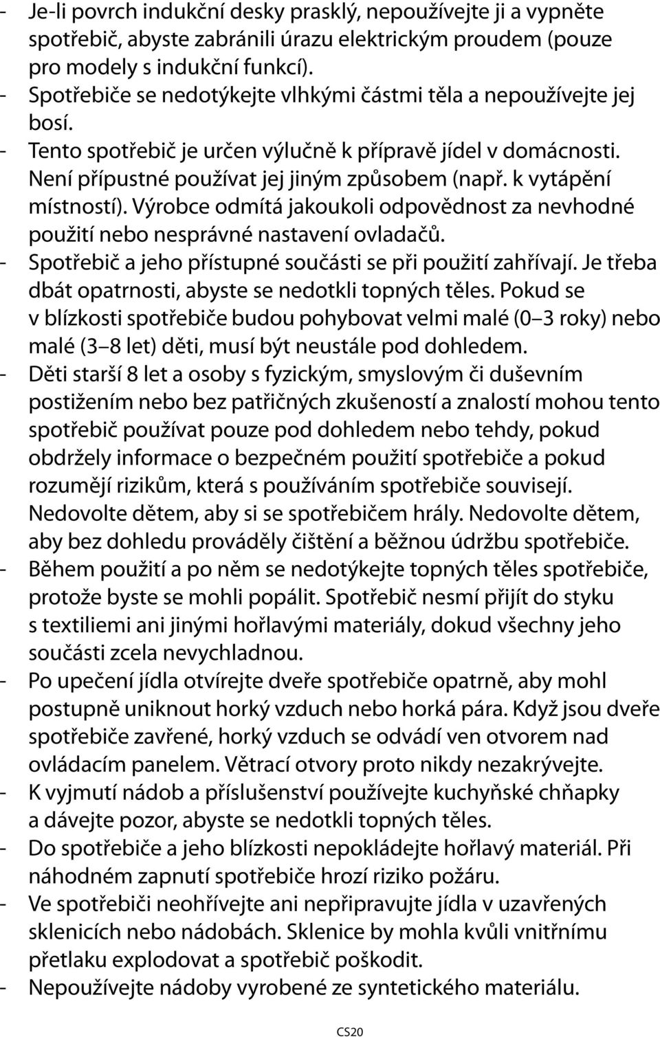 k vytápění místností). Výrobce odmítá jakoukoli odpovědnost za nevhodné použití nebo nesprávné nastavení ovladačů. - Spotřebič a jeho přístupné součásti se při použití zahřívají.