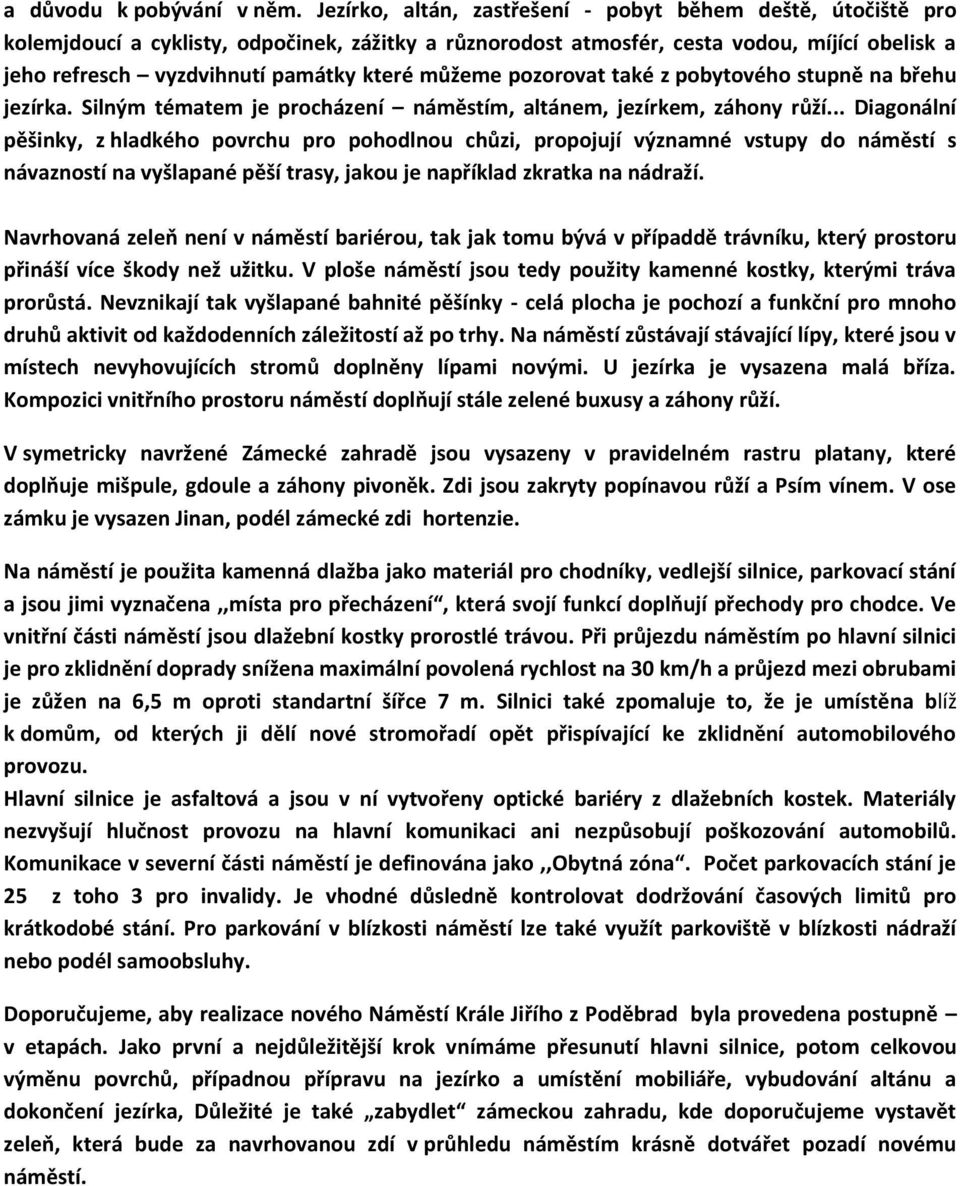 můžeme pozorovat také z pobytového stupně na břehu jezírka. Silným tématem je procházení náměstím, altánem, jezírkem, záhony růží.