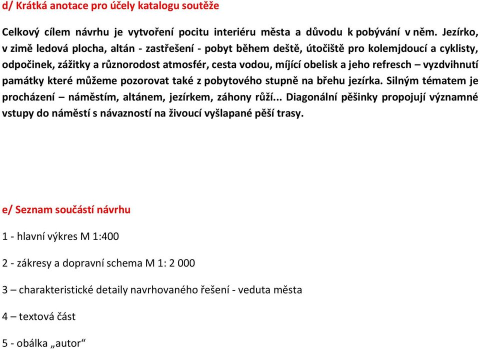 refresch vyzdvihnutí památky které můžeme pozorovat také z pobytového stupně na břehu jezírka. Silným tématem je procházení náměstím, altánem, jezírkem, záhony růží.