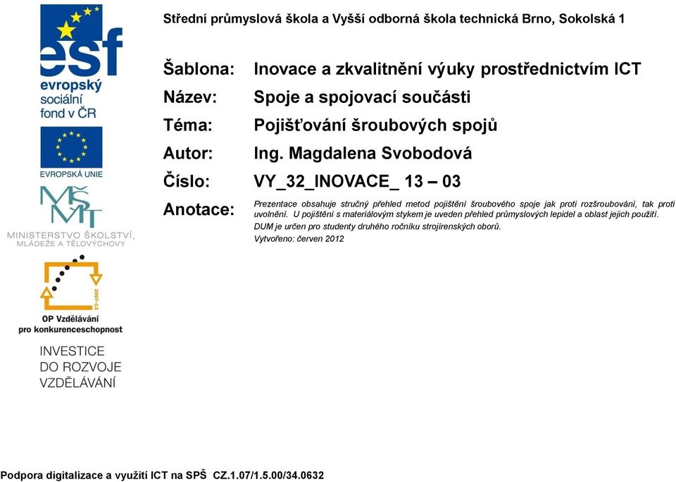 Magdalena Svobodová Číslo: VY_32_INOVACE_ 13 03 Anotace: Prezentace obsahuje stručný přehled metod pojištění šroubového spoje jak proti rozšroubování, tak