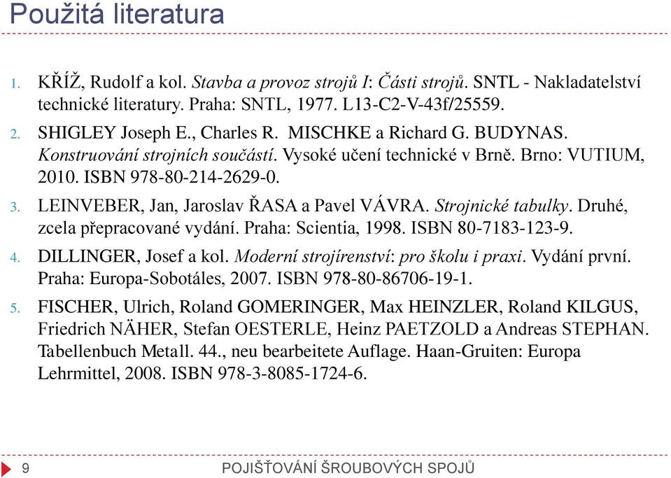 Strojnické tabulky. Druhé, zcela přepracované vydání. Praha: Scientia, 1998. ISBN 80-7183-123-9. 4. DILLINGER, Josef a kol. Moderní strojírenství: pro školu i praxi. Vydání první.