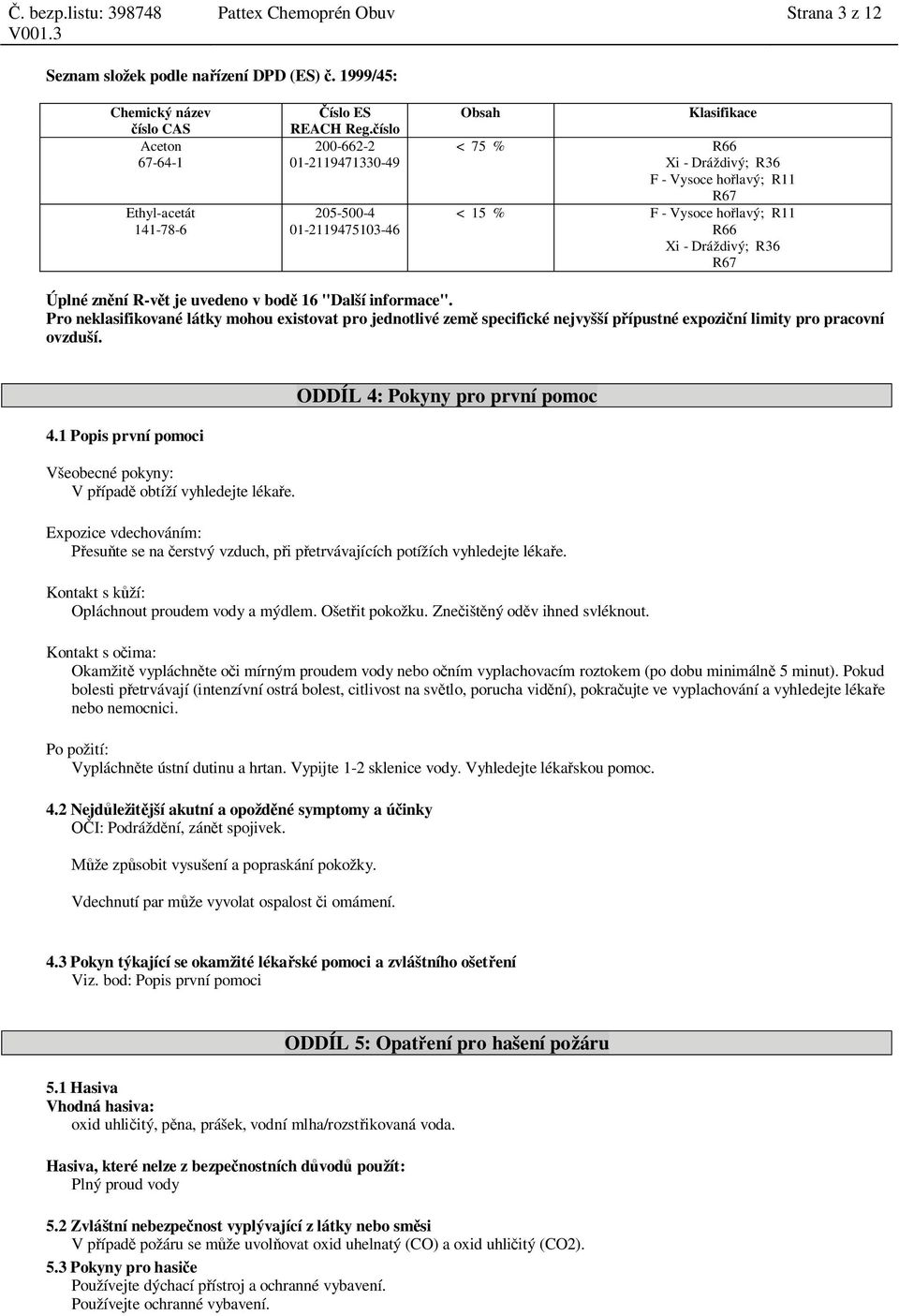 zn ní R-v t je uvedeno v bod 16 "Další informace". Pro neklasifikované látky mohou existovat pro jednotlivé zem specifické nejvyšší p ípustné expozi ní limity pro pracovní ovzduší. 4.