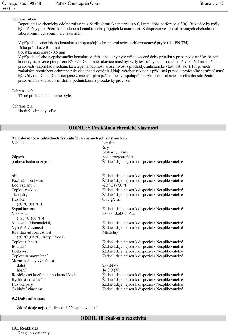 V p ípad dlouhodobého kontaktu se doporu ují ochranné rukavice z chloroprenové pryže (dle EN 374).