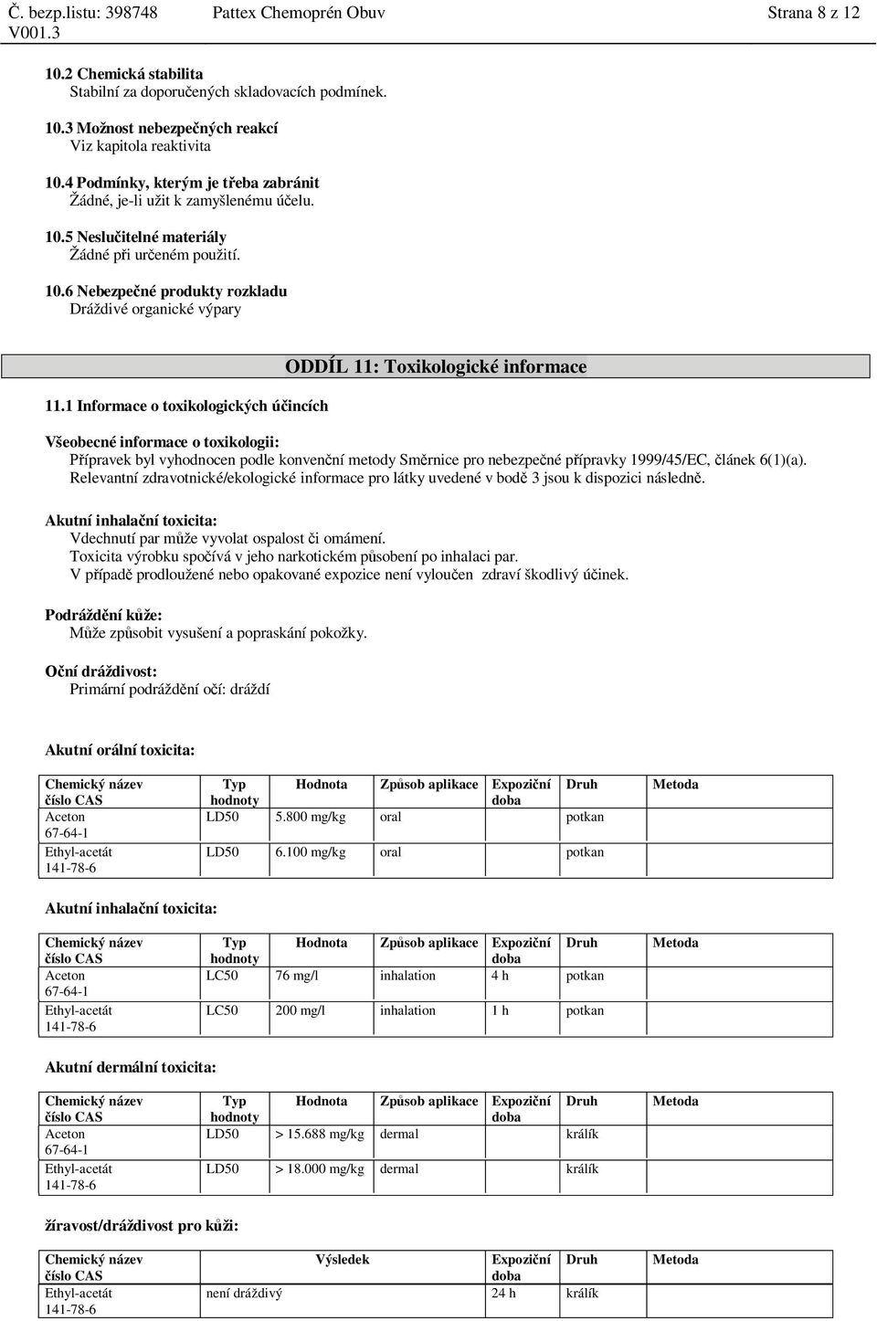 1 Informace o toxikologických ú incích ODDÍL 11: Toxikologické informace Všeobecné informace o toxikologii: ípravek byl vyhodnocen podle konven ní metody Sm rnice pro nebezpe né p ípravky 1999/45/EC,