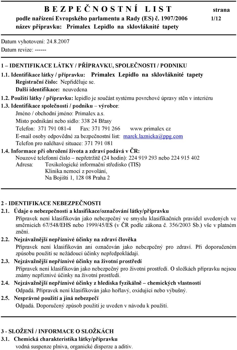 Identifikace společnosti / podniku výrobce: Jméno / obchodní jméno: Primalex a.s. Místo podnikání nebo sídlo: 338 24 Břasy Telefon: 371 791 081-4 Fax: 371 791 266 www.