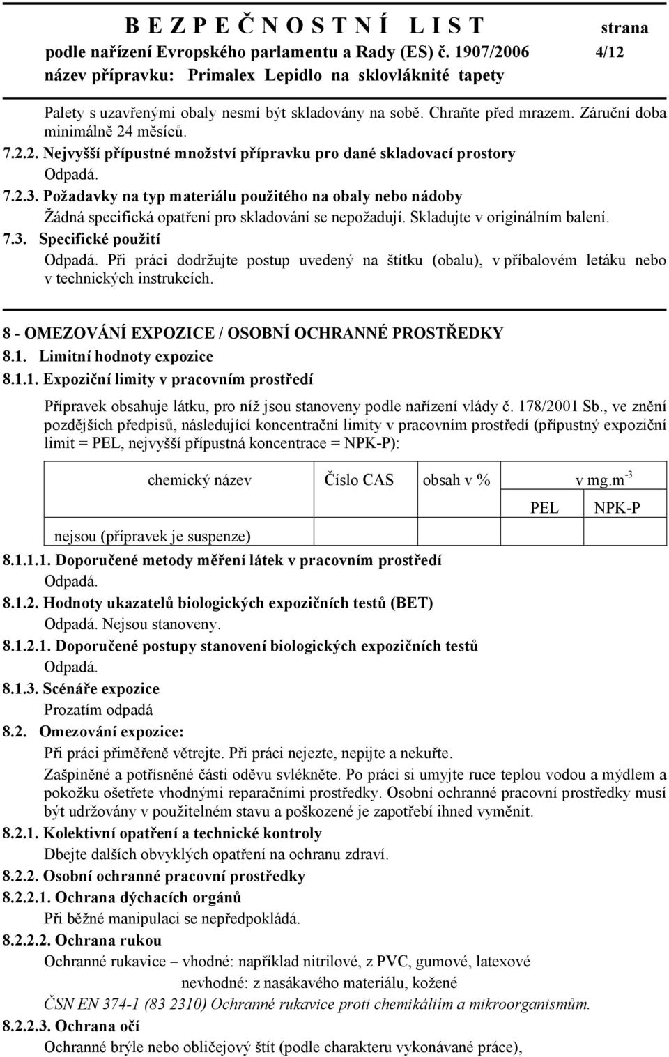 Při práci dodržujte postup uvedený na štítku (obalu), v příbalovém letáku nebo v technických instrukcích. 8 - OMEZOVÁNÍ EXPOZICE / OSOBNÍ OCHRANNÉ PROSTŘEDKY 8.1.