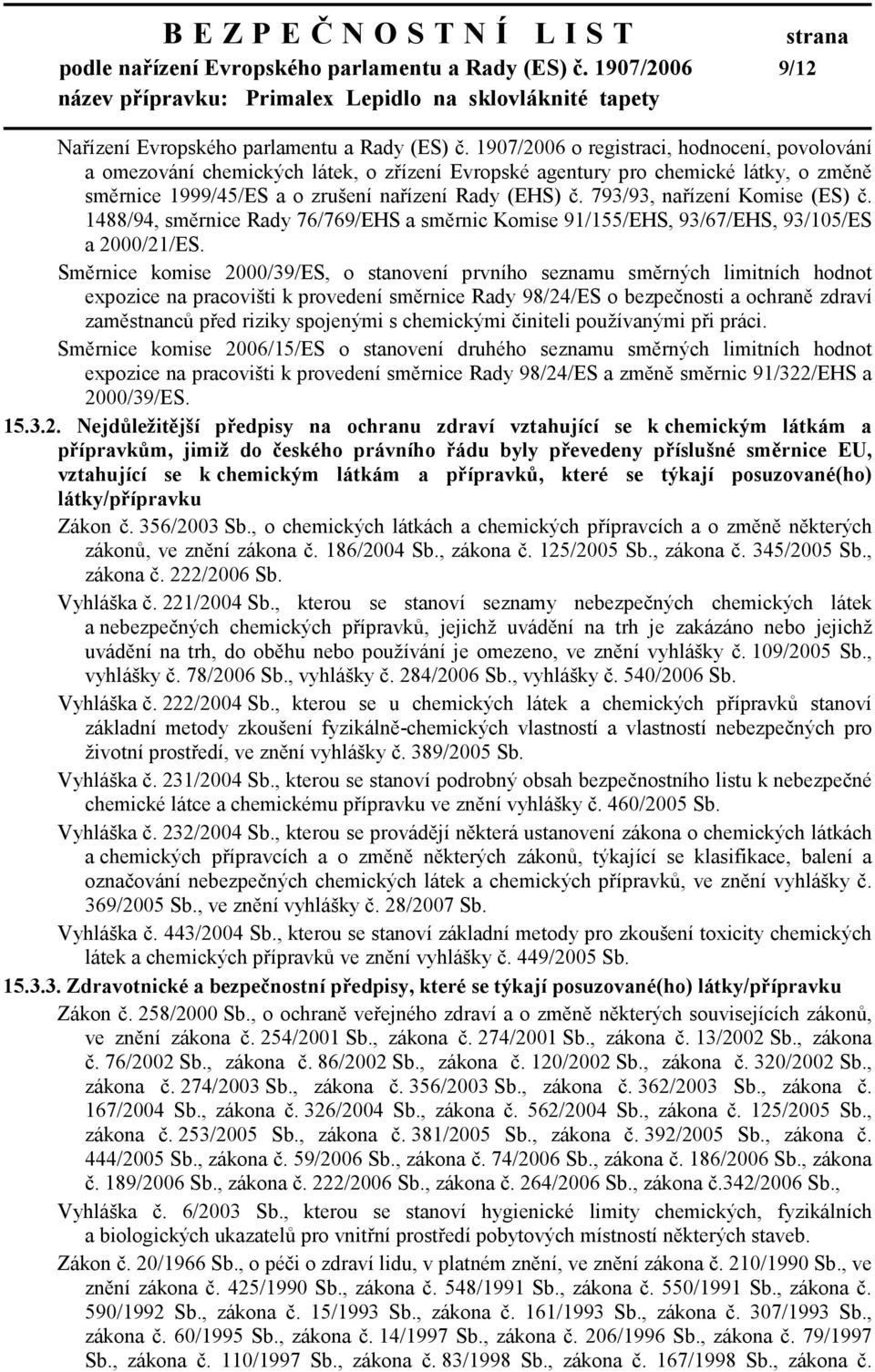 793/93, nařízení Komise (ES) č. 1488/94, směrnice Rady 76/769/EHS a směrnic Komise 91/155/EHS, 93/67/EHS, 93/105/ES a 2000/21/ES.