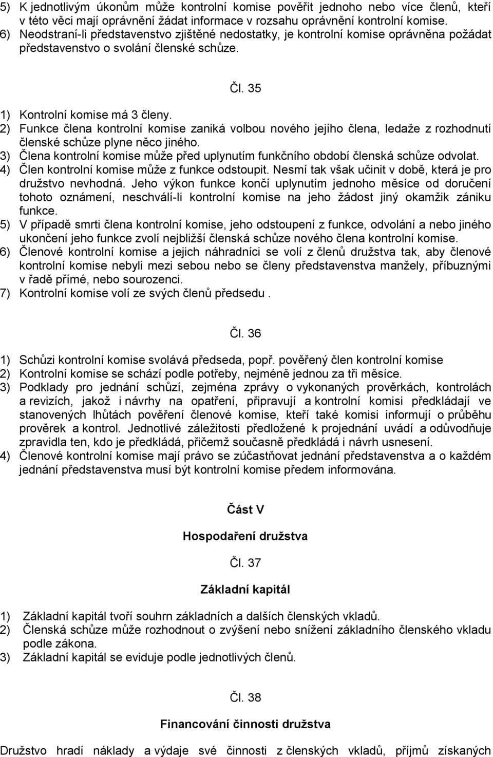 2) Funkce člena kontrolní komise zaniká volbou nového jejího člena, ledaže z rozhodnutí členské schůze plyne něco jiného.