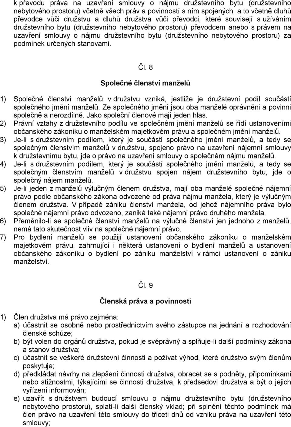 prostoru) za podmínek určených stanovami. Čl. 8 Společné členství manželů 1) Společné členství manželů v družstvu vzniká, jestliže je družstevní podíl součástí společného jmění manželů.