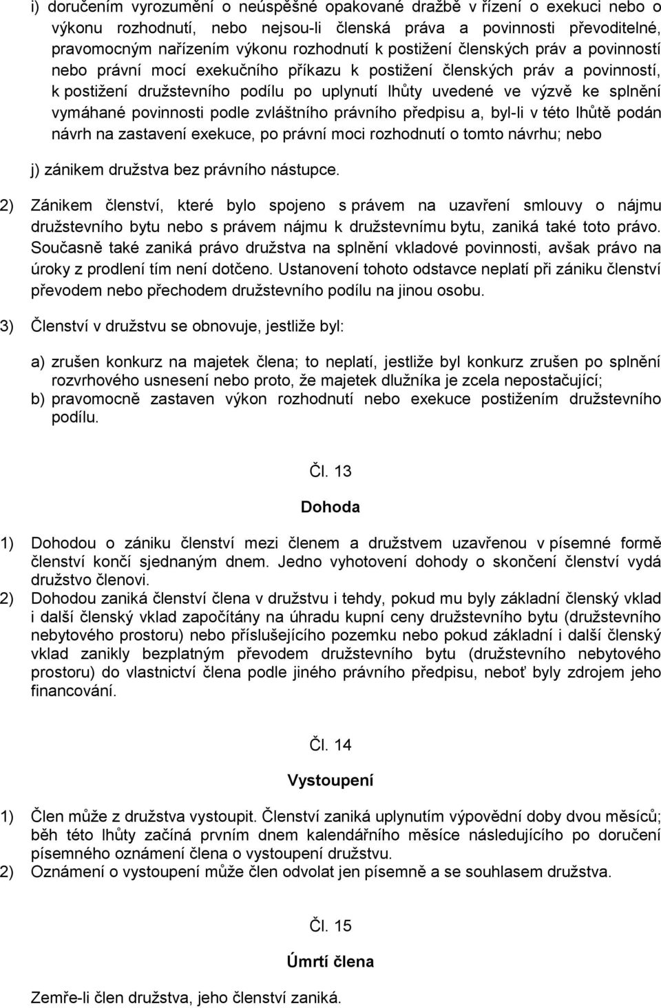 vymáhané povinnosti podle zvláštního právního předpisu a, byl-li v této lhůtě podán návrh na zastavení exekuce, po právní moci rozhodnutí o tomto návrhu; nebo j) zánikem družstva bez právního