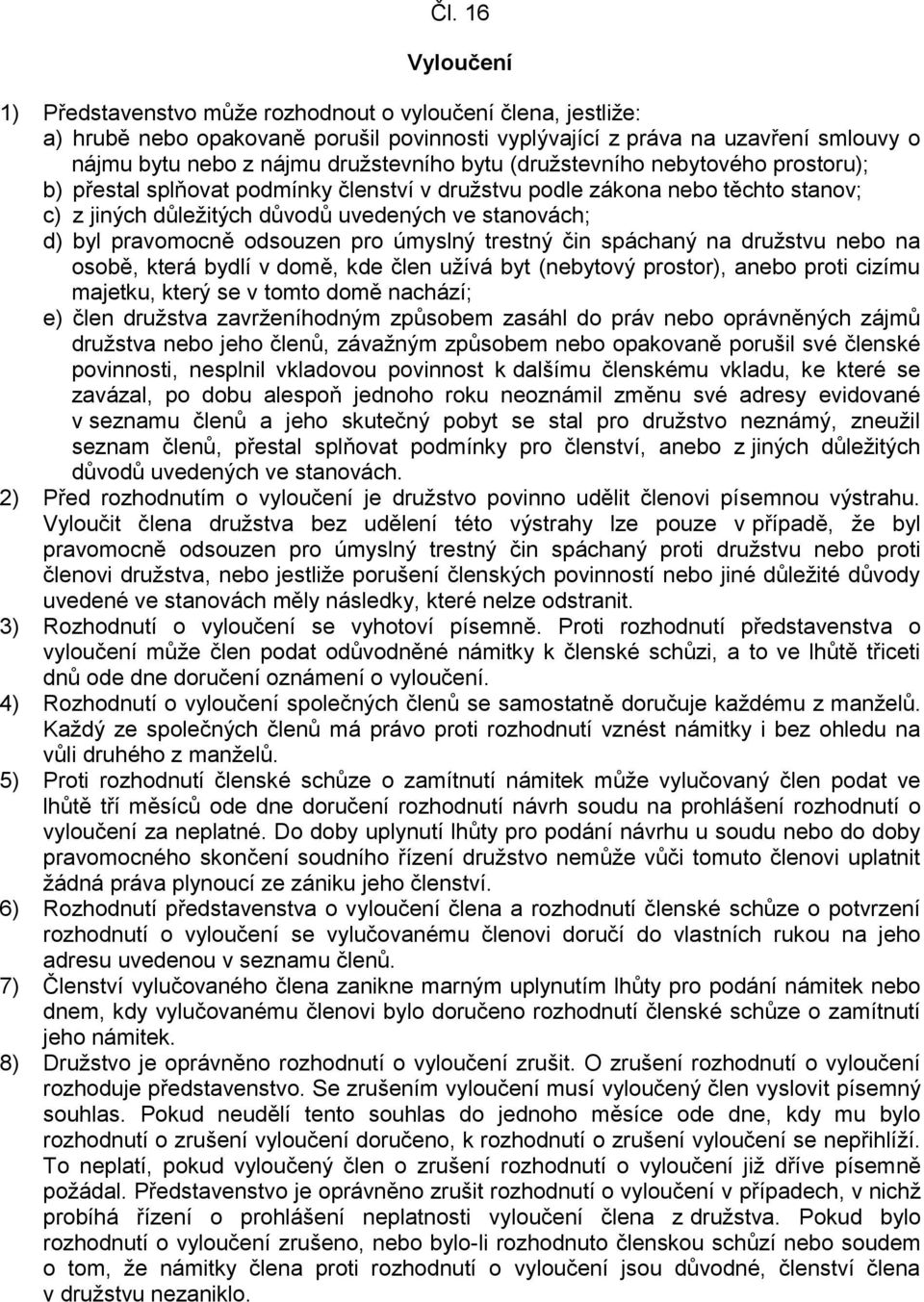 pravomocně odsouzen pro úmyslný trestný čin spáchaný na družstvu nebo na osobě, která bydlí v domě, kde člen užívá byt (nebytový prostor), anebo proti cizímu majetku, který se v tomto domě nachází;